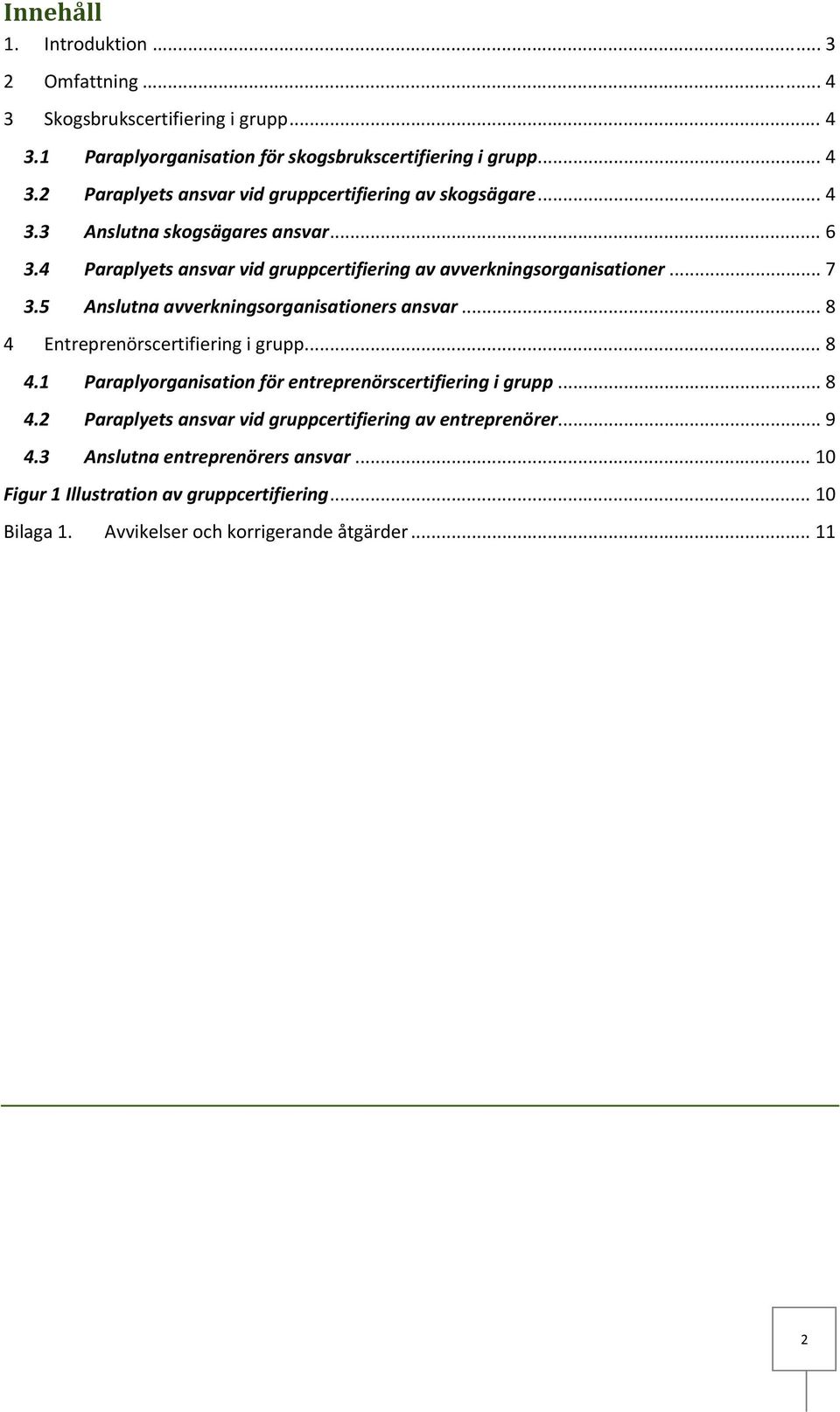 .. 8 4 Entreprenörscertifiering i grupp... 8 4.1 Paraplyorganisation för entreprenörscertifiering i grupp... 8 4.2 Paraplyets ansvar vid gruppcertifiering av entreprenörer.