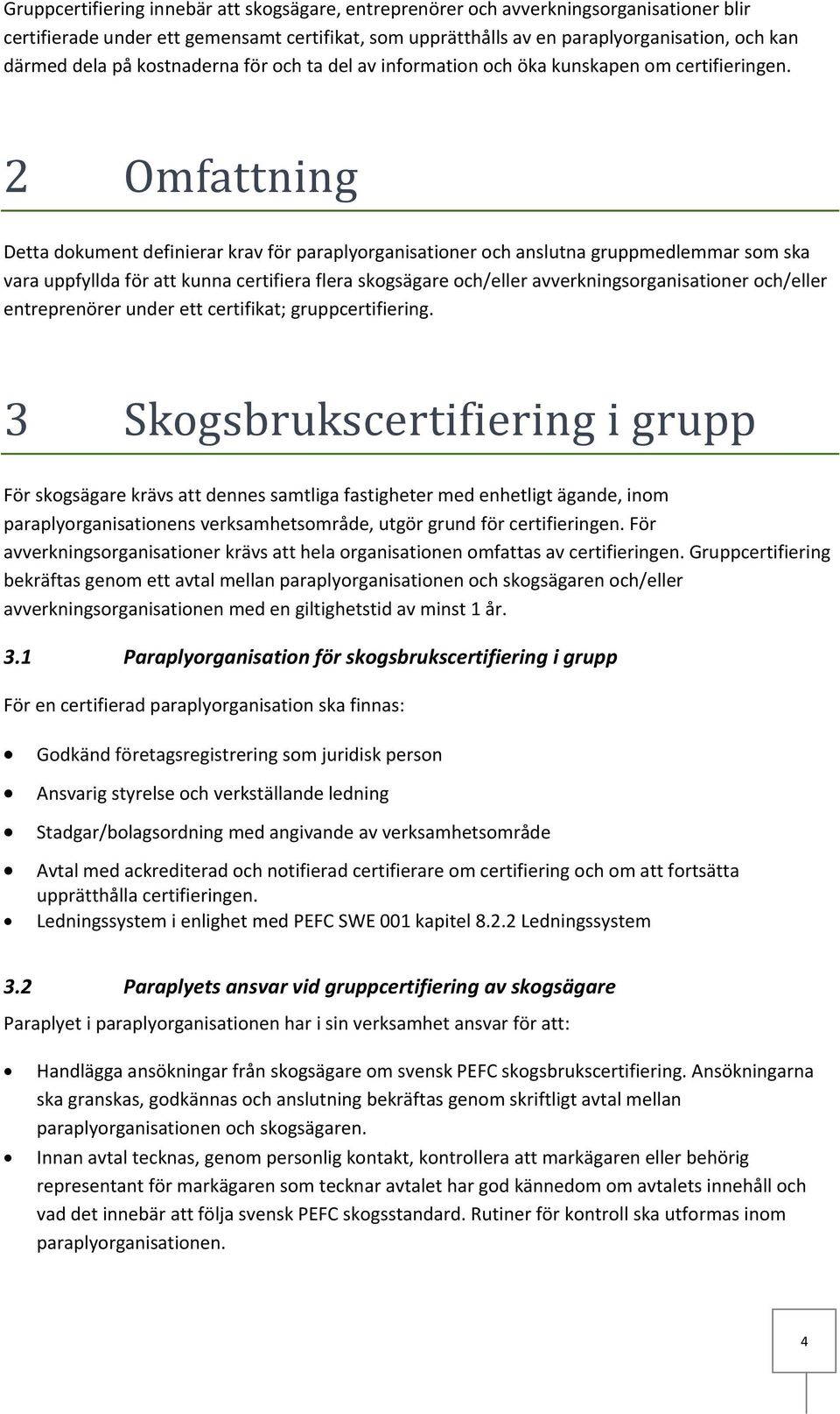 2 Omfattning Detta dokument definierar krav för paraplyorganisationer och anslutna gruppmedlemmar som ska vara uppfyllda för att kunna certifiera flera skogsägare och/eller avverkningsorganisationer