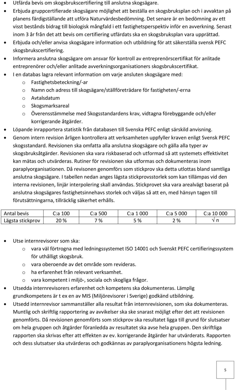 Det senare är en bedömning av ett visst bestånds bidrag till biologisk mångfald i ett fastighetsperspektiv inför en avverkning.