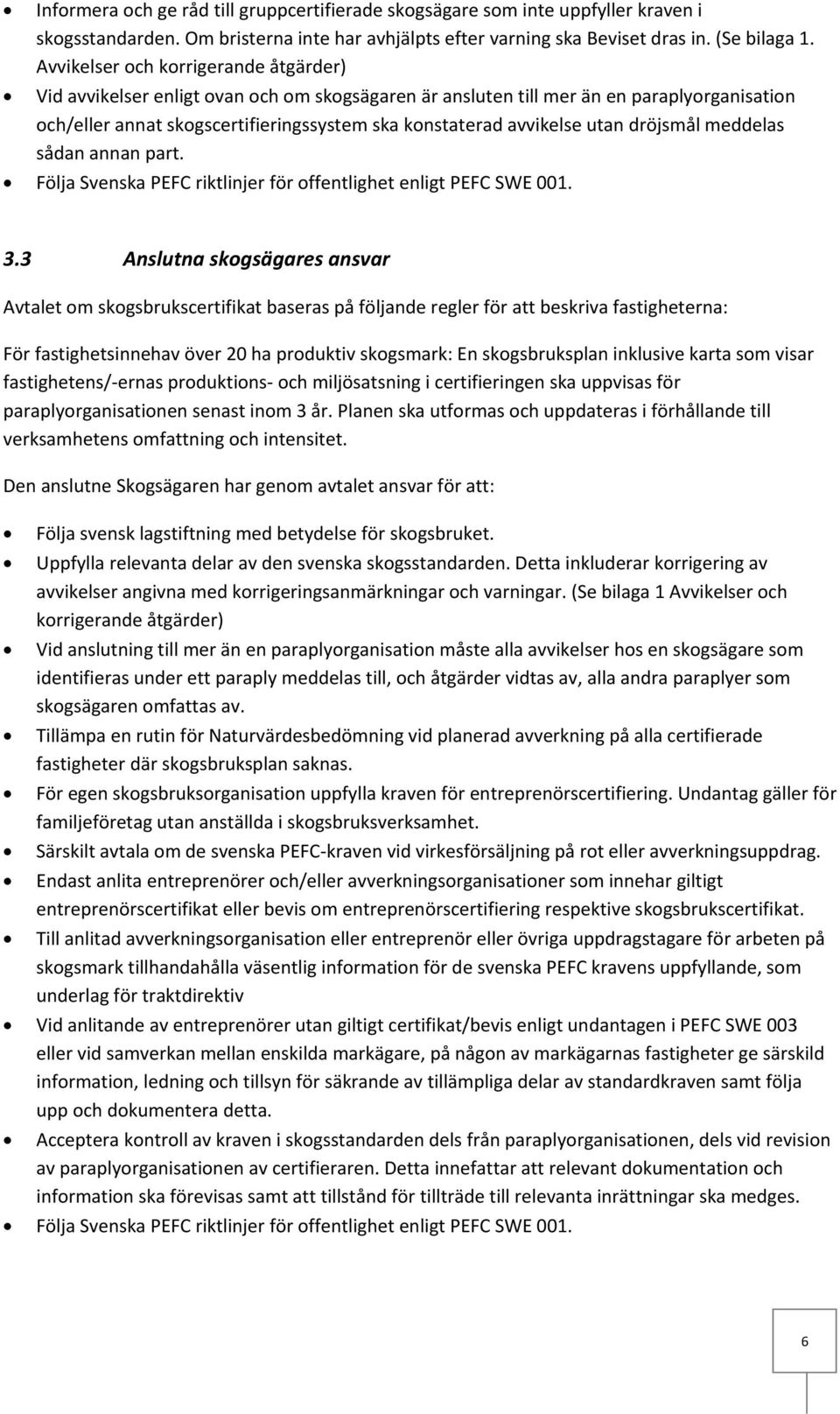 utan dröjsmål meddelas sådan annan part. Följa Svenska PEFC riktlinjer för offentlighet enligt PEFC SWE 001. 3.