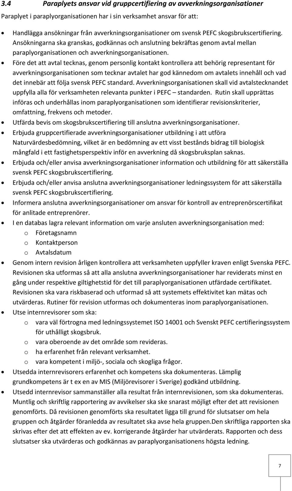 Före det att avtal tecknas, genom personlig kontakt kontrollera att behörig representant för avverkningsorganisationen som tecknar avtalet har god kännedom om avtalets innehåll och vad det innebär