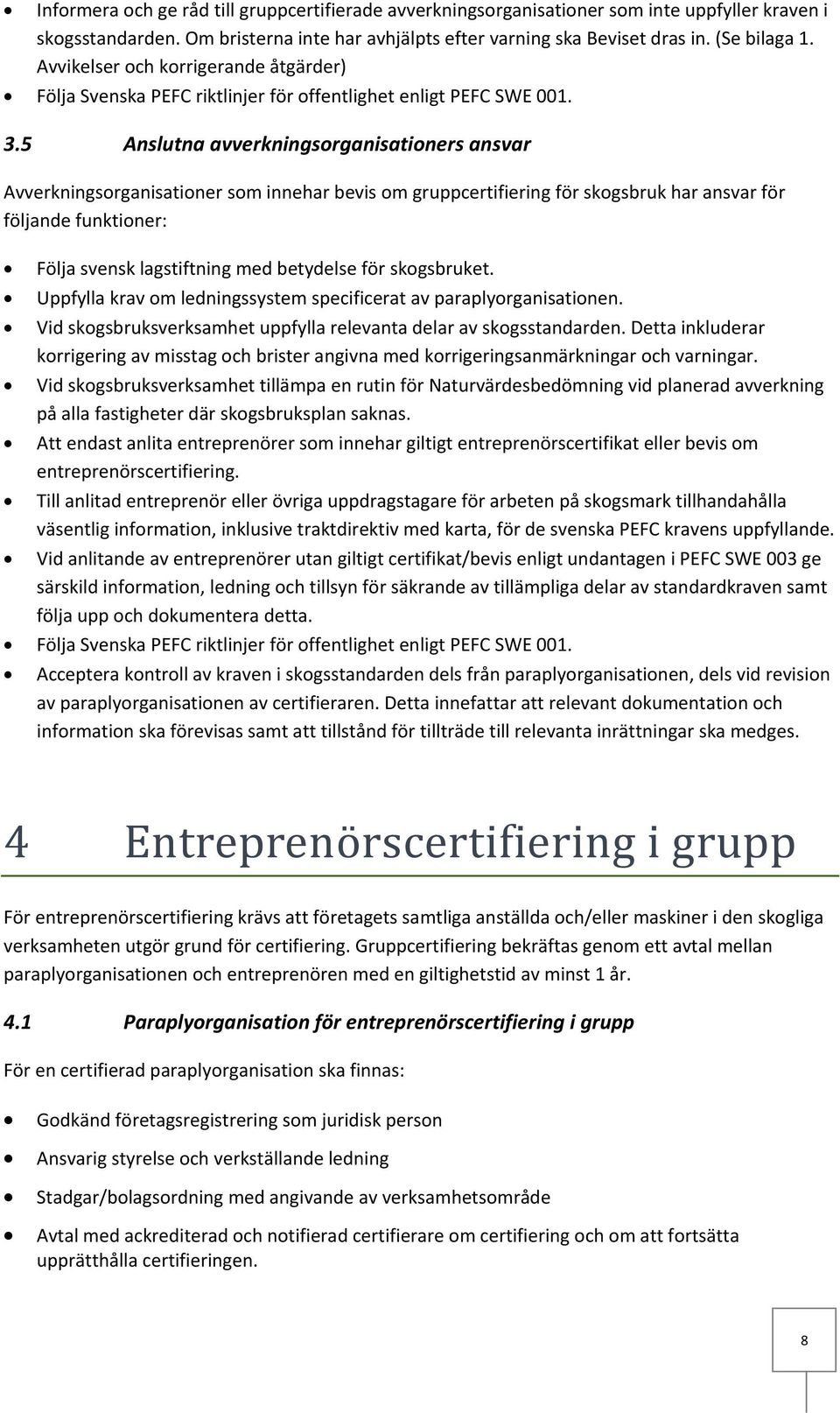 5 Anslutna avverkningsorganisationers ansvar Avverkningsorganisationer som innehar bevis om gruppcertifiering för skogsbruk har ansvar för följande funktioner: Följa svensk lagstiftning med betydelse