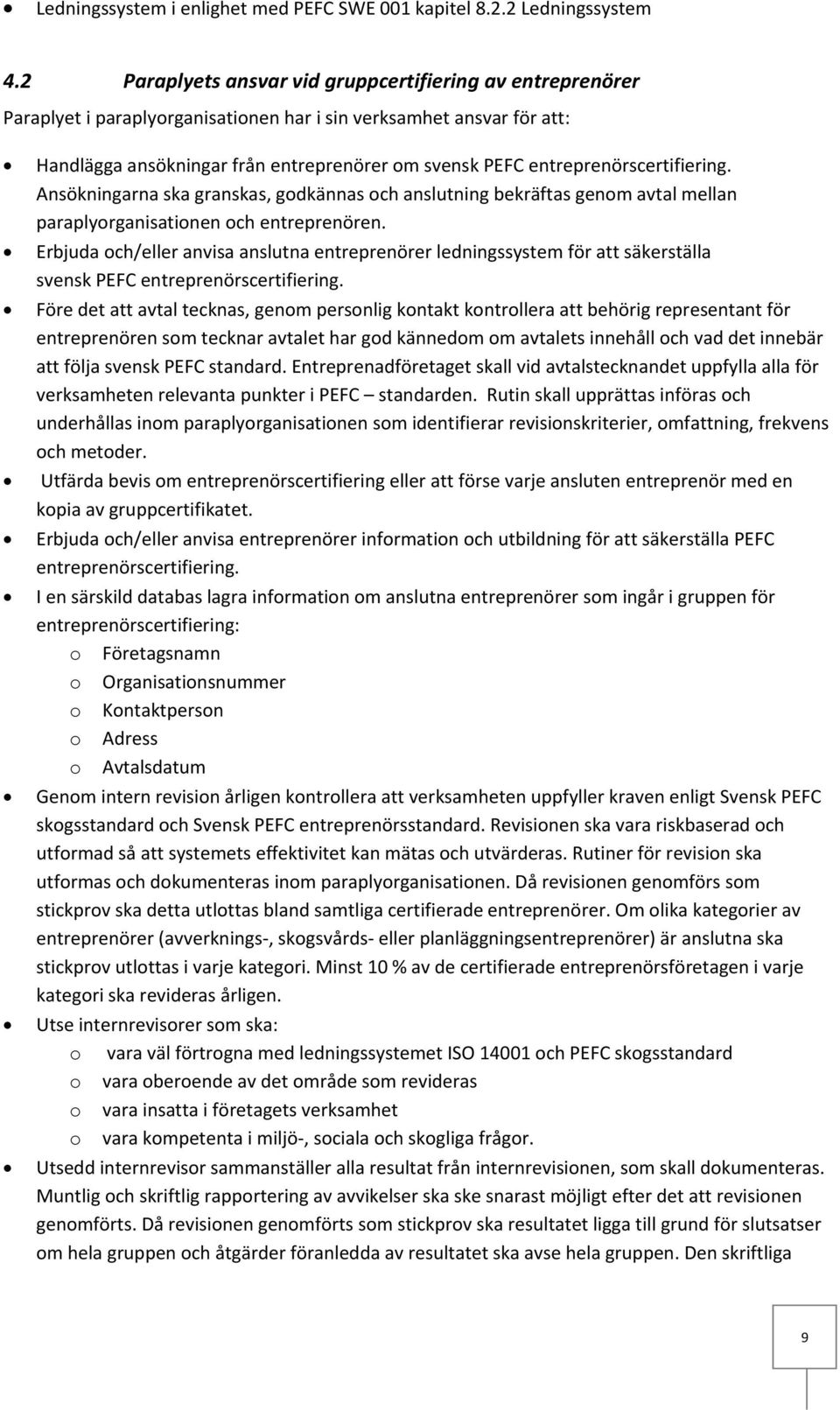 entreprenörscertifiering. Ansökningarna ska granskas, godkännas och anslutning bekräftas genom avtal mellan paraplyorganisationen och entreprenören.