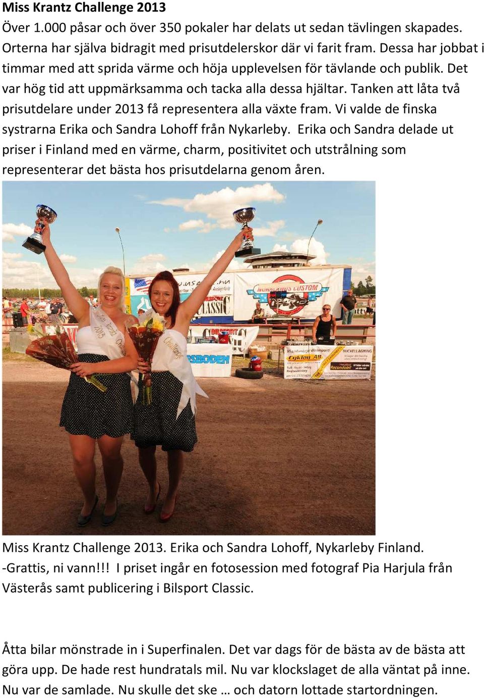 Tanken att låta två prisutdelare under 2013 få representera alla växte fram. Vi valde de finska systrarna Erika och Sandra Lohoff från Nykarleby.