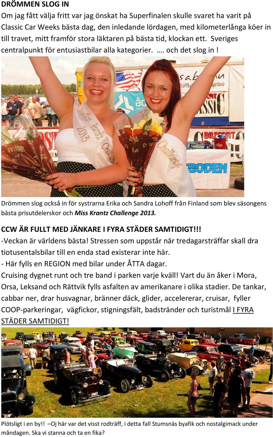 Drömmen slog också in för systrarna Erika och Sandra Lohoff från Finland som blev säsongens bästa prisutdelerskor och Miss Krantz Challenge 2013. CCW ÄR FULLT MED JÄNKARE I FYRA STÄDER SAMTIDIGT!
