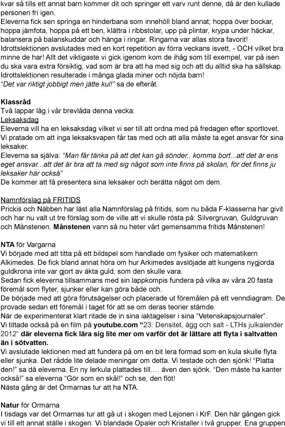 balanskuddar och hänga i ringar. Ringarna var allas stora favorit! Idrottslektionen avslutades med en kort repetition av förra veckans isvett, - OCH vilket bra minne de har!