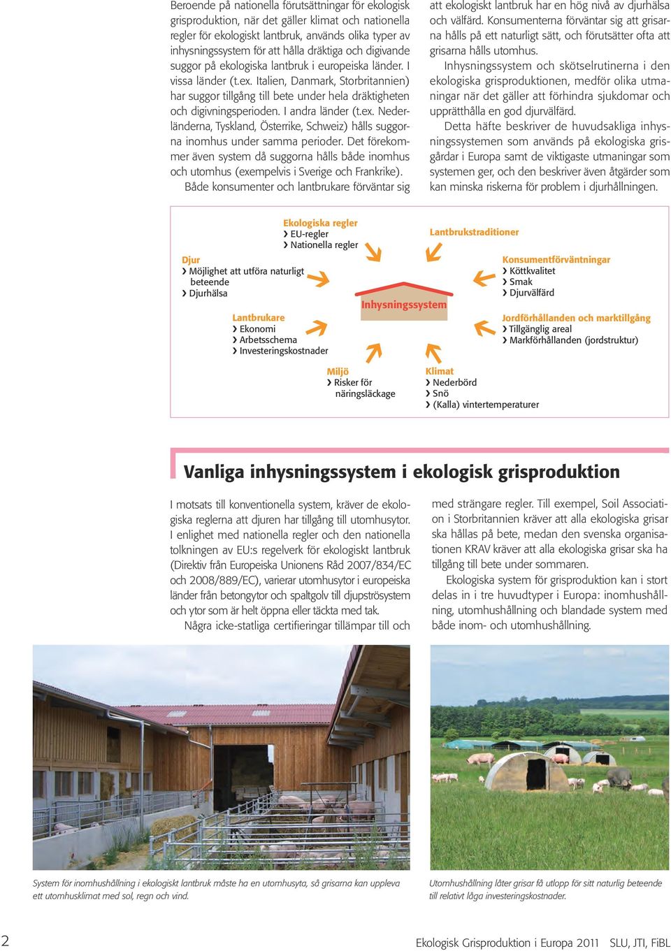 Italien, Danmark, Storbritannien) har suggor tillgång till bete under hela dräktigheten och digivningsperioden. I andra länder (t.ex.