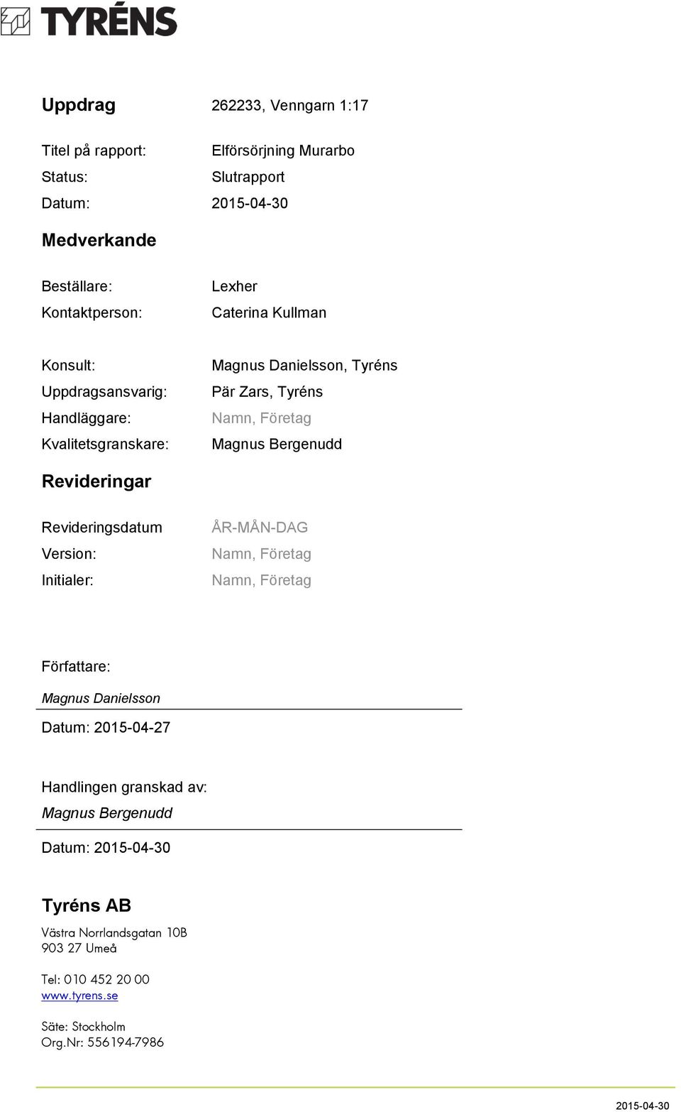 Revideringar Revideringsdatum Version: Initialer: ÅR-MÅN-DAG Författare: Magnus Danielsson Datum: 2015-04-27 Handlingen granskad av: Magnus
