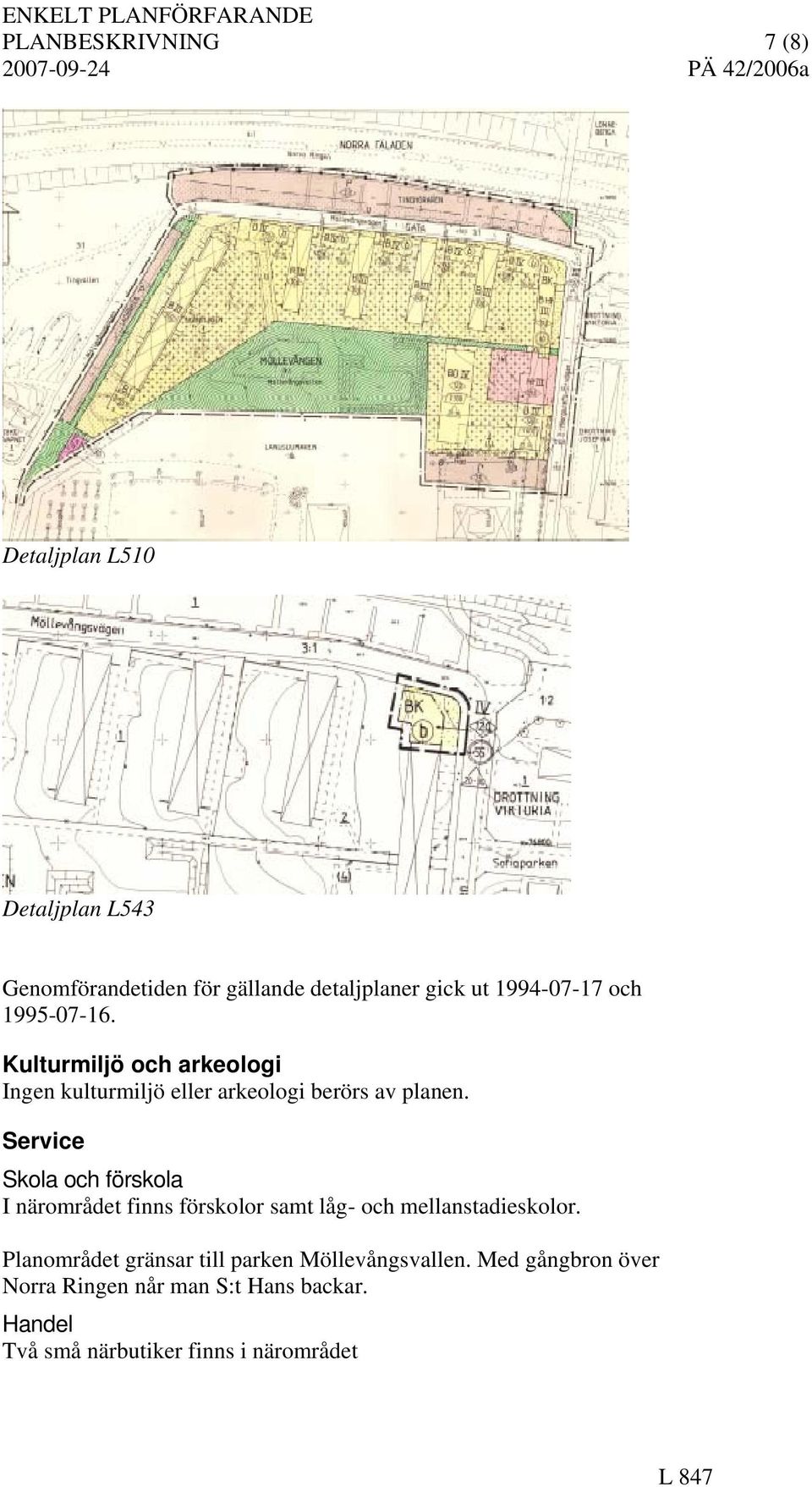 Service Skola och förskola I närområdet finns förskolor samt låg- och mellanstadieskolor.