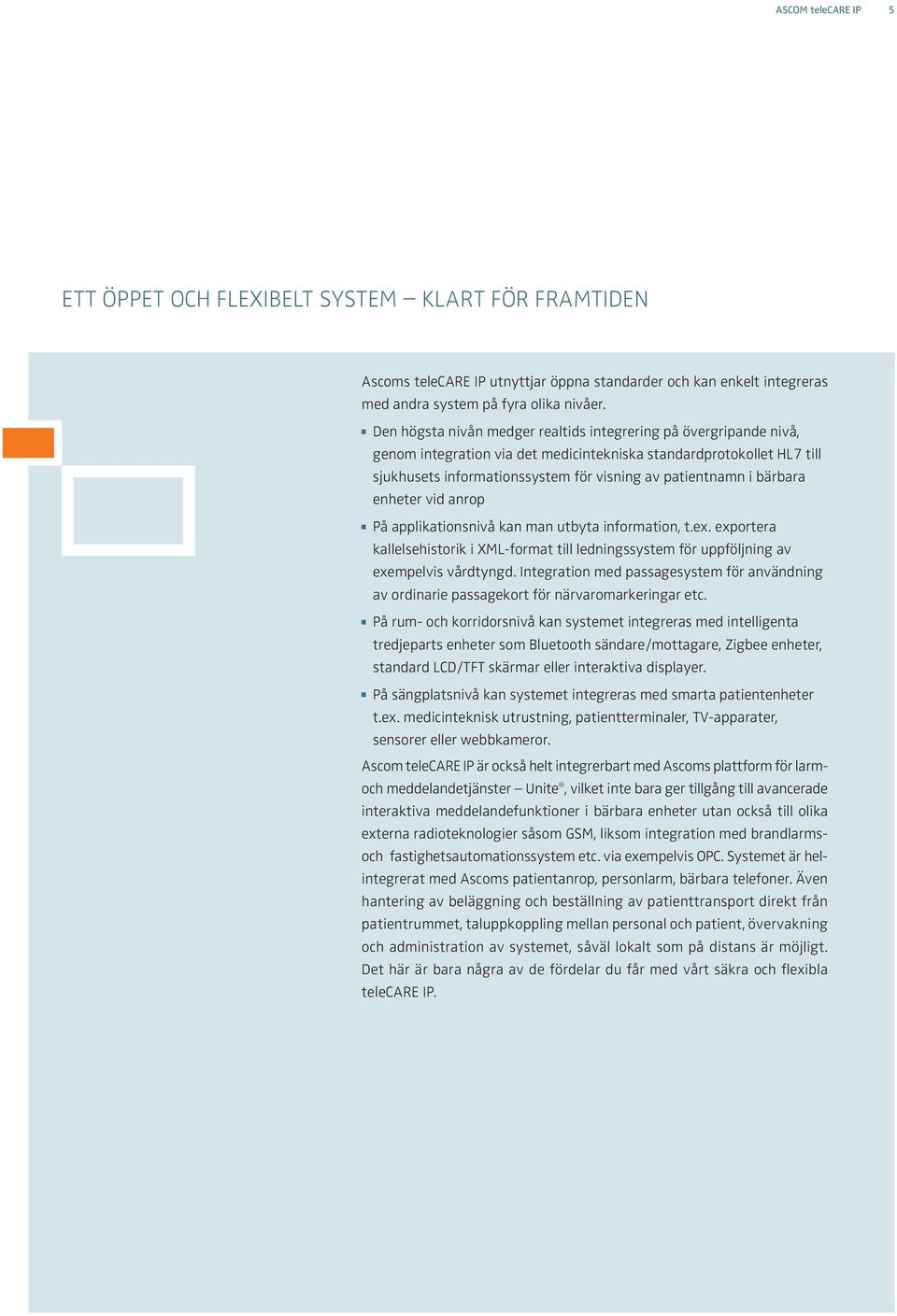 bärbara enheter vid anrop På applikationsnivå kan man utbyta information, t.ex. exportera kallelsehistorik i XML-format till ledningssystem för uppföljning av exempelvis vårdtyngd.