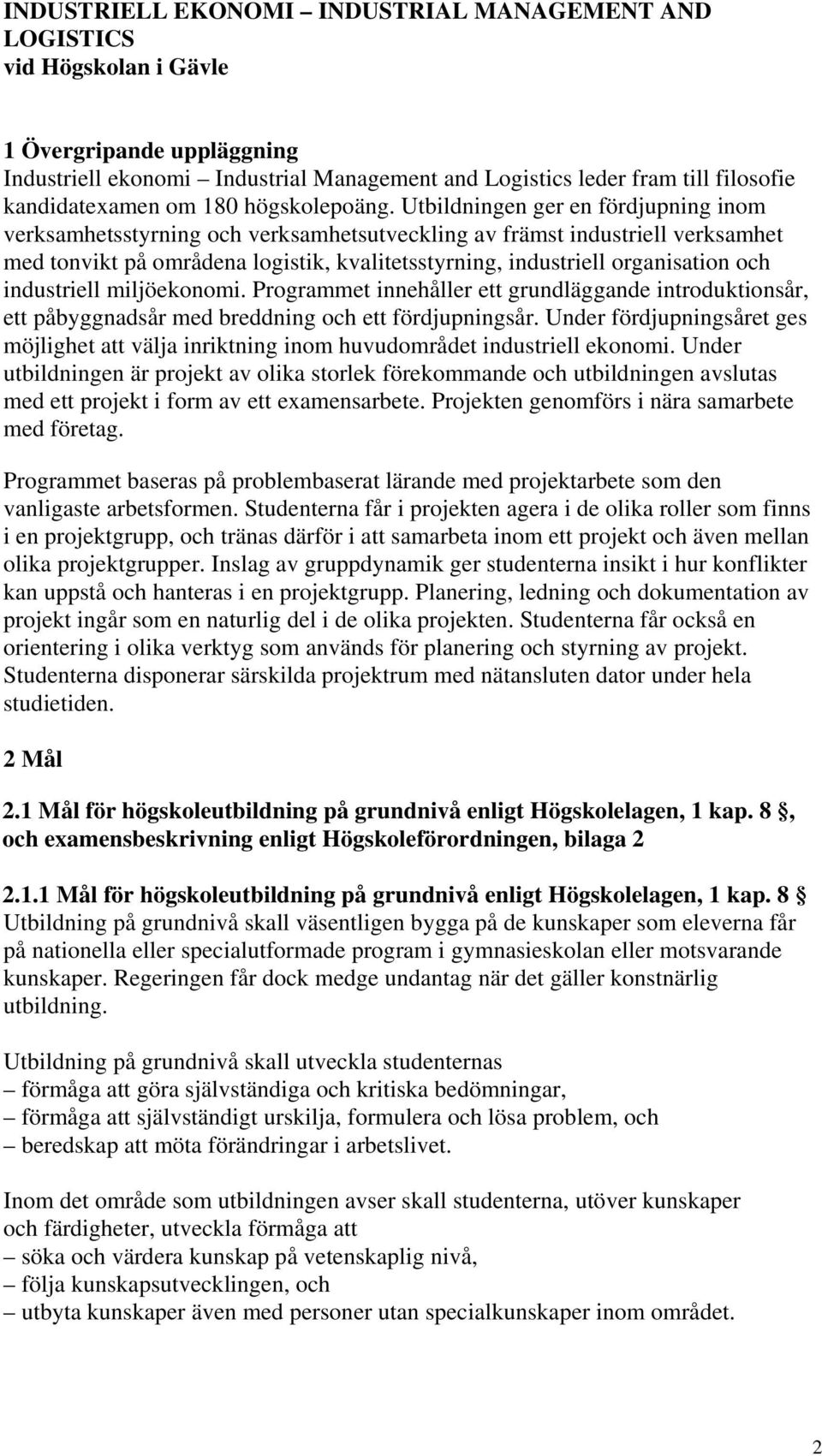 Utbildningen ger en fördjupning inom verksamhetsstyrning och verksamhetsutveckling av främst industriell verksamhet med tonvikt på områdena logistik, kvalitetsstyrning, industriell organisation och