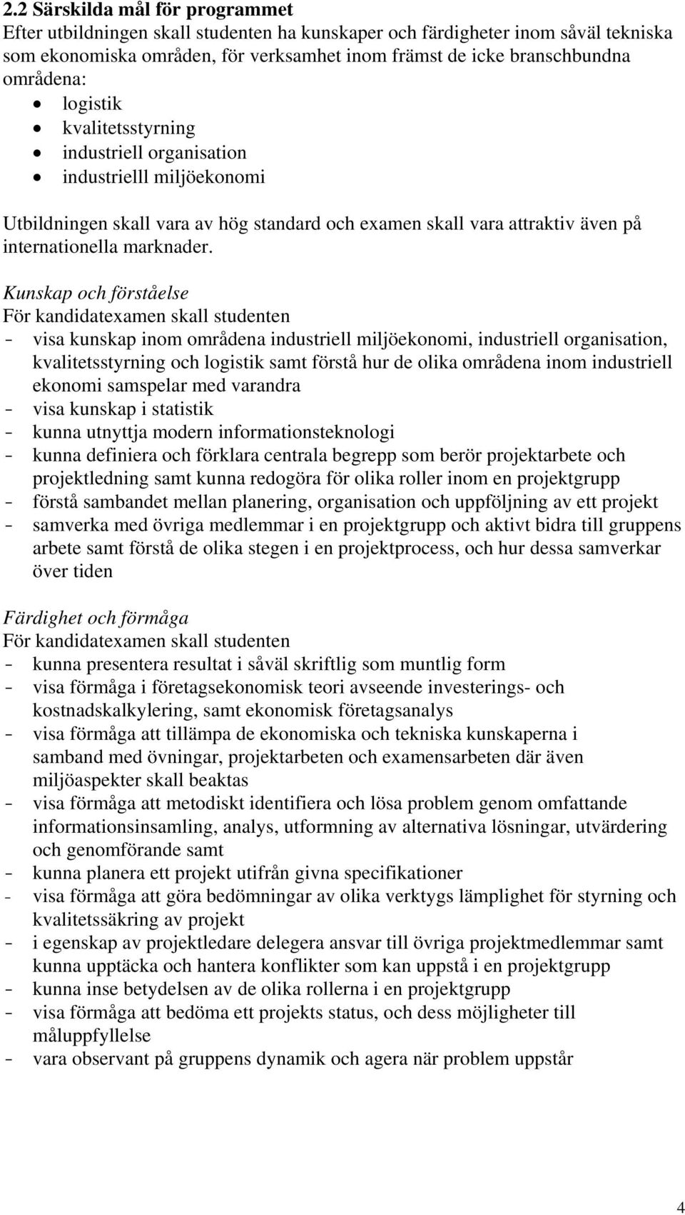 Kunskap och förståelse - visa kunskap inom områdena industriell miljöekonomi, industriell organisation, kvalitetsstyrning och logistik samt förstå hur de olika områdena inom industriell ekonomi