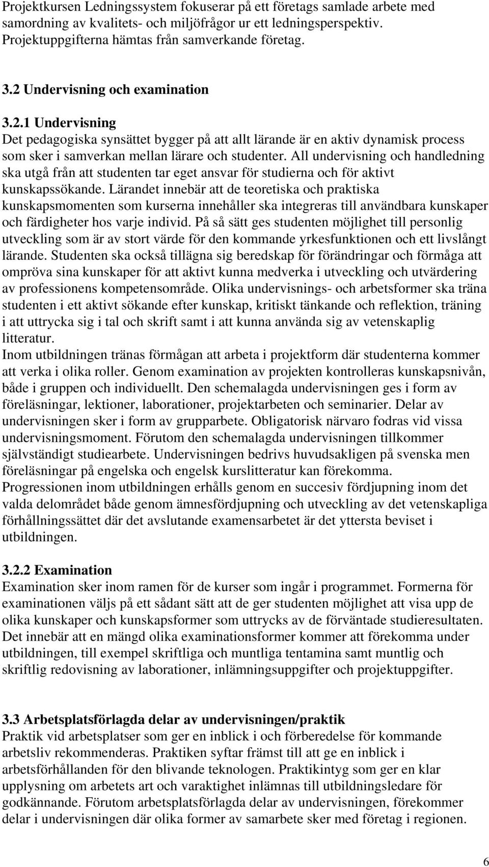 All undervisning och handledning ska utgå från att studenten tar eget ansvar för studierna och för aktivt kunskapssökande.