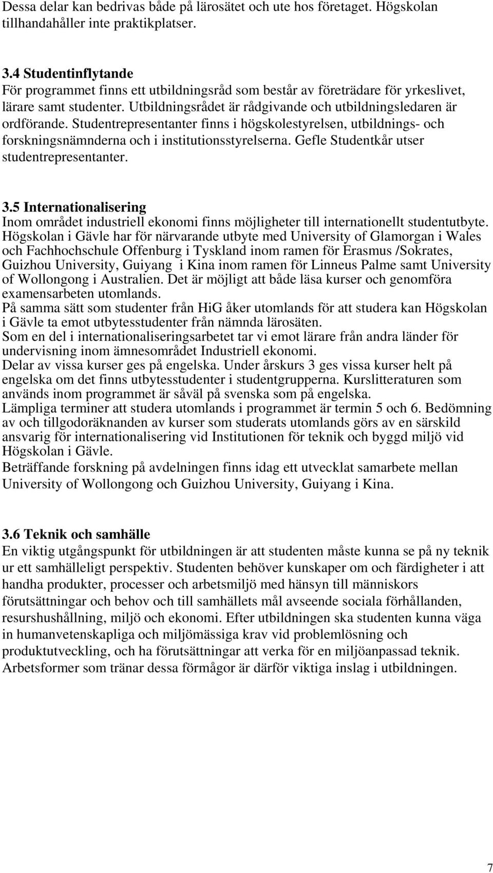 Studentrepresentanter finns i högskolestyrelsen, utbildnings- och forskningsnämnderna och i institutionsstyrelserna. Gefle Studentkår utser studentrepresentanter. 3.