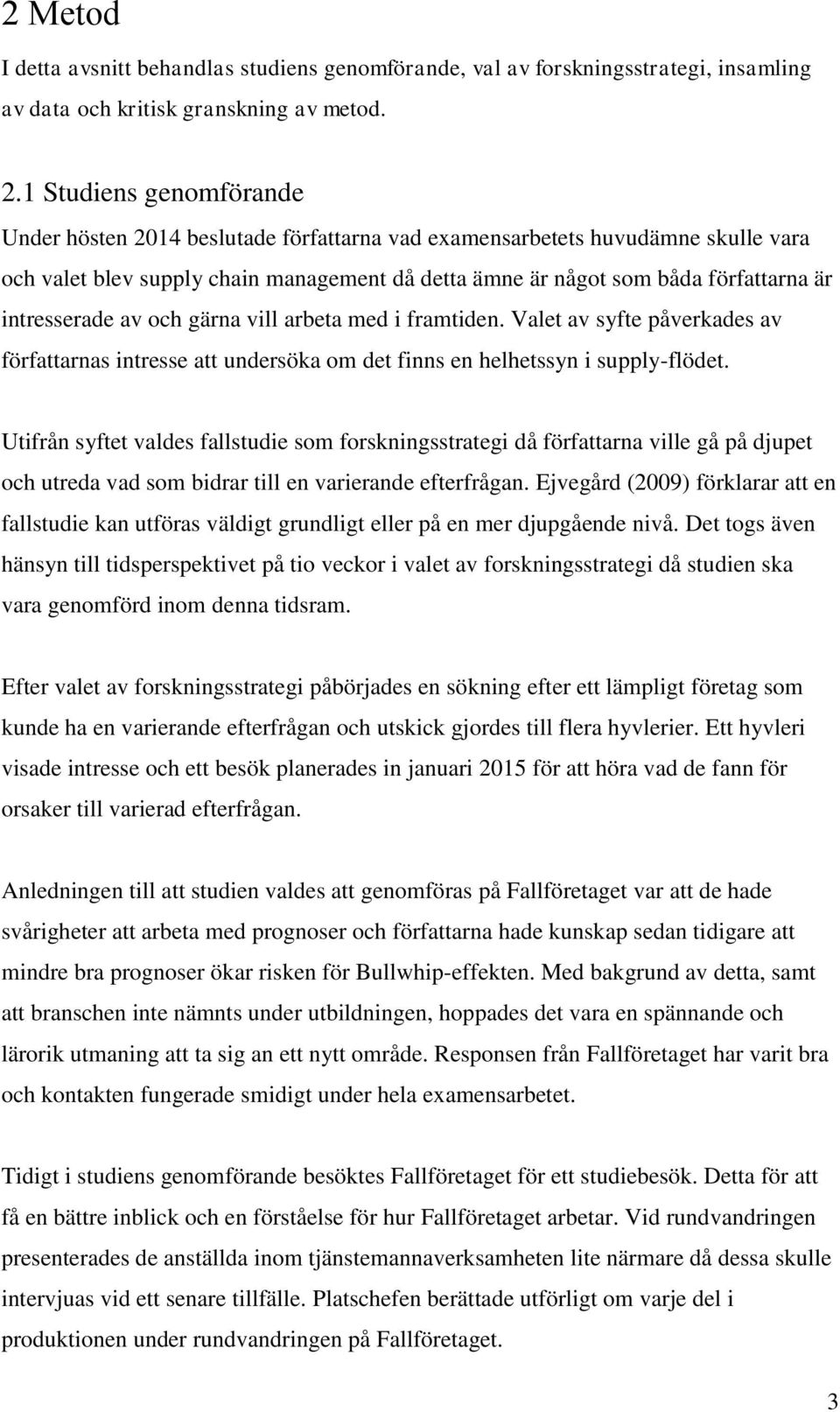 intresserade av och gärna vill arbeta med i framtiden. Valet av syfte påverkades av författarnas intresse att undersöka om det finns en helhetssyn i supply-flödet.