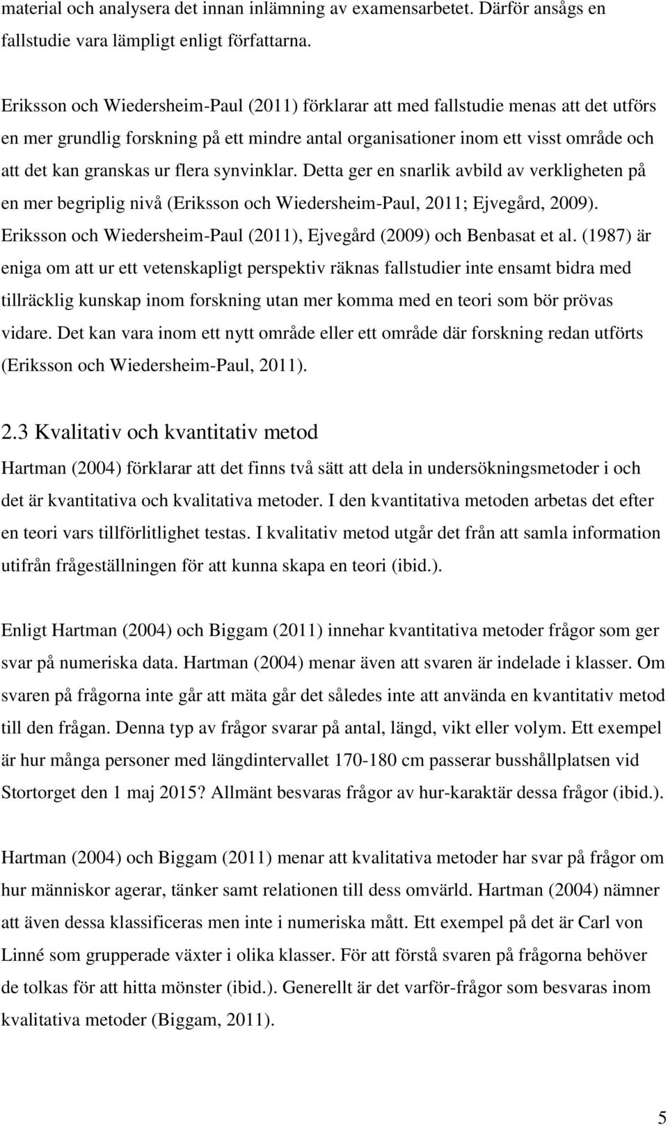 flera synvinklar. Detta ger en snarlik avbild av verkligheten på en mer begriplig nivå (Eriksson och Wiedersheim-Paul, 2011; Ejvegård, 2009).