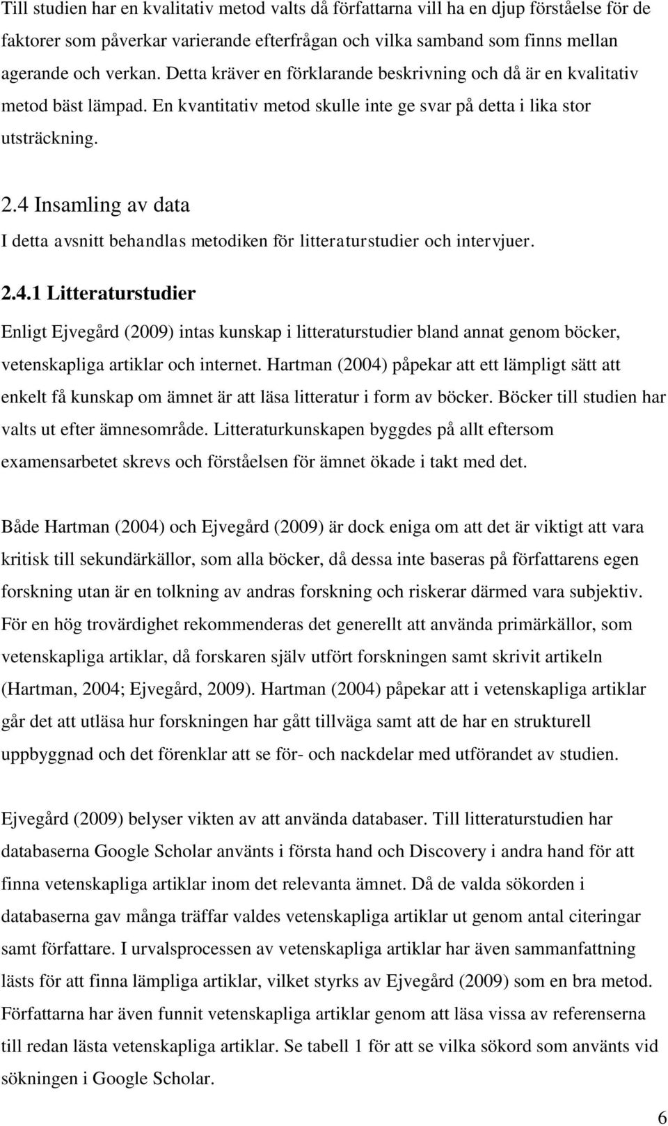 4 Insamling av data I detta avsnitt behandlas metodiken för litteraturstudier och intervjuer. 2.4.1 Litteraturstudier Enligt Ejvegård (2009) intas kunskap i litteraturstudier bland annat genom böcker, vetenskapliga artiklar och internet.