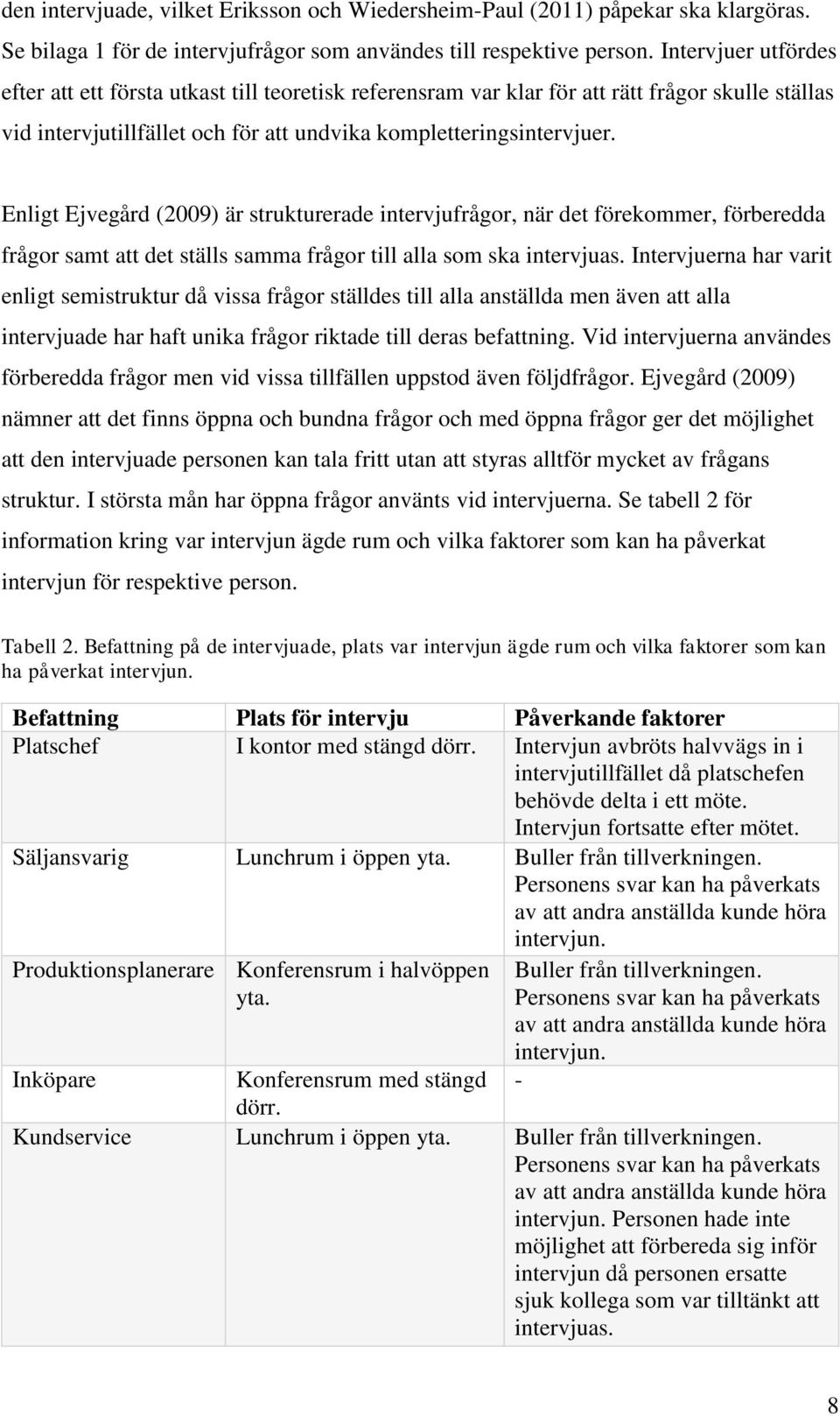 Enligt Ejvegård (2009) är strukturerade intervjufrågor, när det förekommer, förberedda frågor samt att det ställs samma frågor till alla som ska intervjuas.
