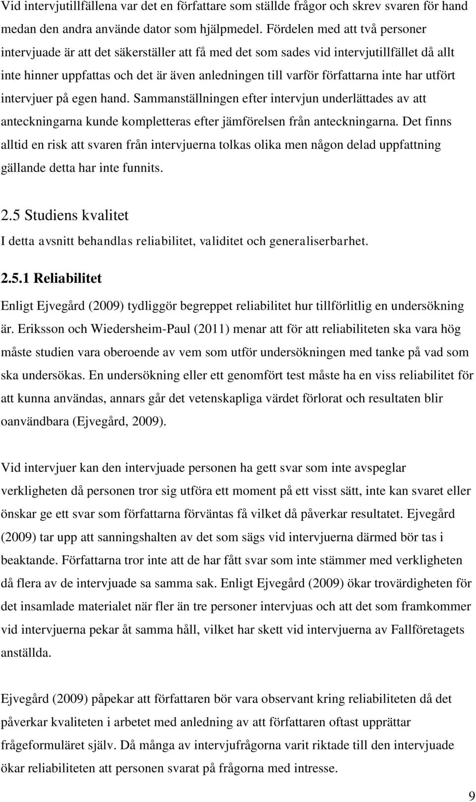inte har utfört intervjuer på egen hand. Sammanställningen efter intervjun underlättades av att anteckningarna kunde kompletteras efter jämförelsen från anteckningarna.