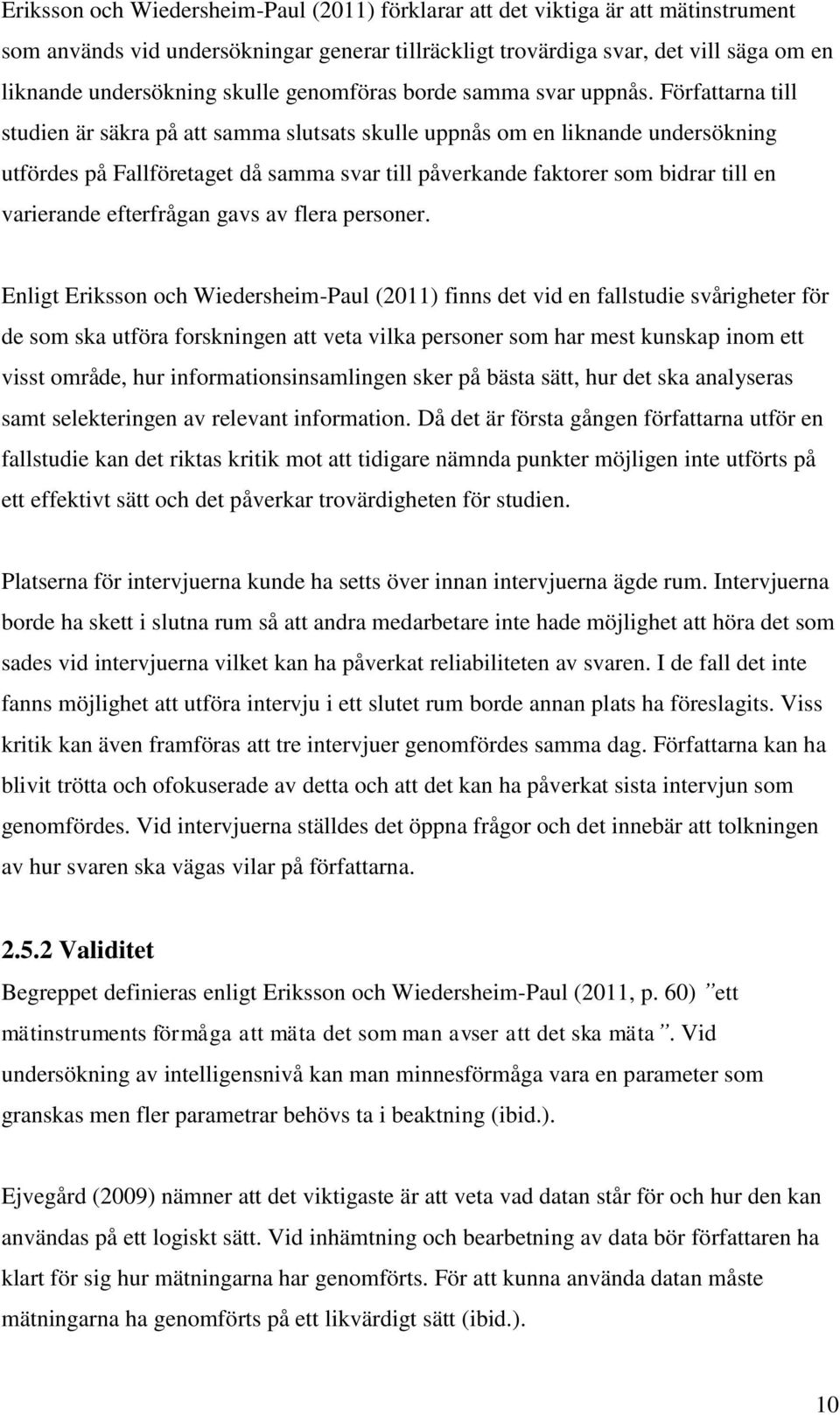 Författarna till studien är säkra på att samma slutsats skulle uppnås om en liknande undersökning utfördes på Fallföretaget då samma svar till påverkande faktorer som bidrar till en varierande