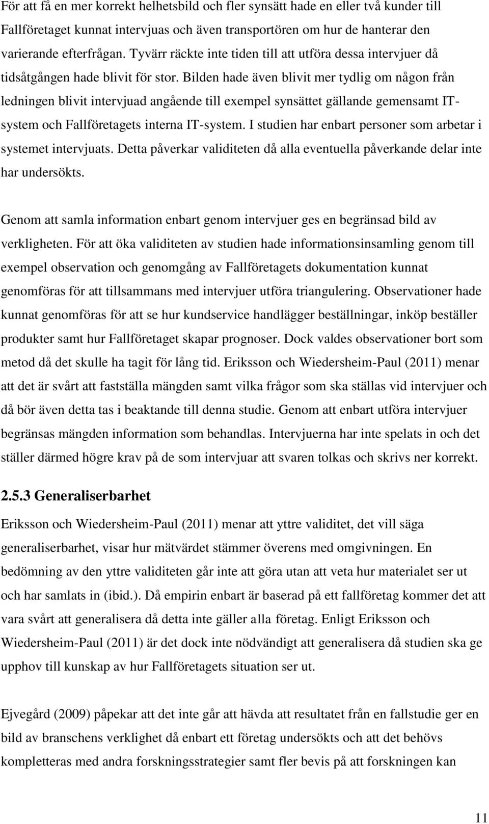 Bilden hade även blivit mer tydlig om någon från ledningen blivit intervjuad angående till exempel synsättet gällande gemensamt ITsystem och Fallföretagets interna IT-system.