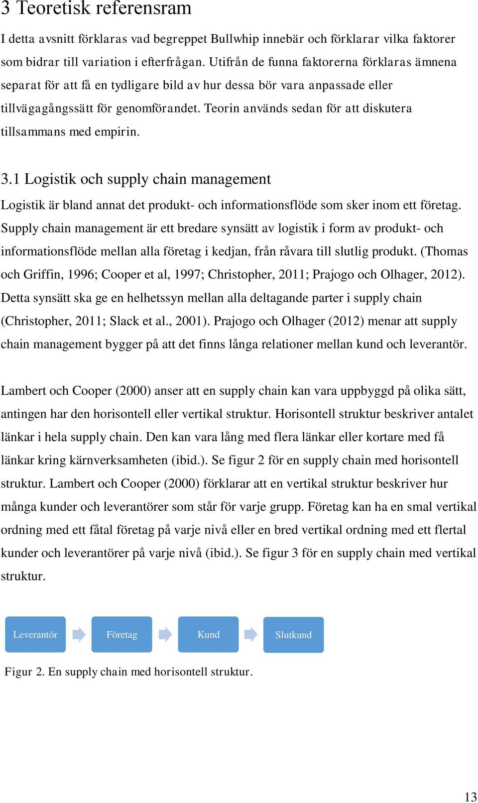 Teorin används sedan för att diskutera tillsammans med empirin. 3.1 Logistik och supply chain management Logistik är bland annat det produkt- och informationsflöde som sker inom ett företag.
