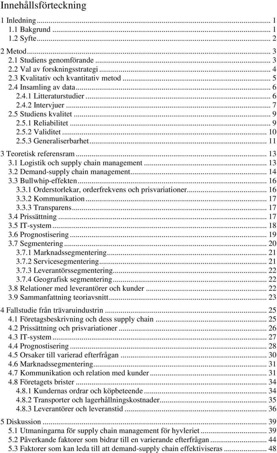 .. 11 3 Teoretisk referensram... 13 3.1 Logistik och supply chain management... 13 3.2 Demand-supply chain management... 14 3.3 Bullwhip-effekten... 16 3.3.1 Orderstorlekar, orderfrekvens och prisvariationer.