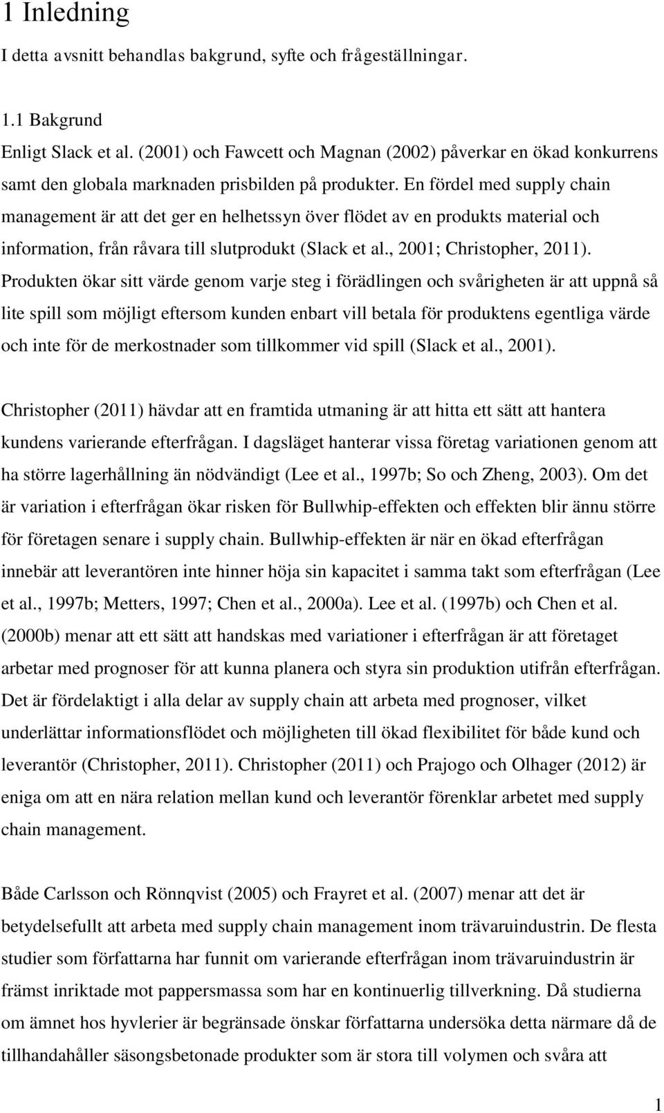 En fördel med supply chain management är att det ger en helhetssyn över flödet av en produkts material och information, från råvara till slutprodukt (Slack et al., 2001; Christopher, 2011).