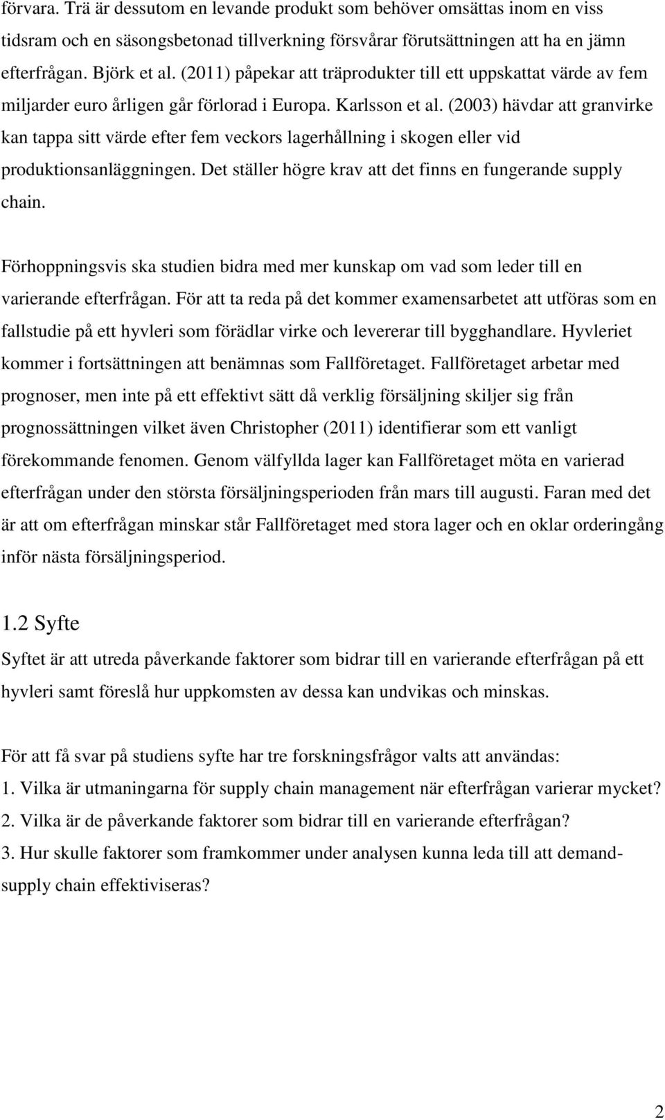 (2003) hävdar att granvirke kan tappa sitt värde efter fem veckors lagerhållning i skogen eller vid produktionsanläggningen. Det ställer högre krav att det finns en fungerande supply chain.