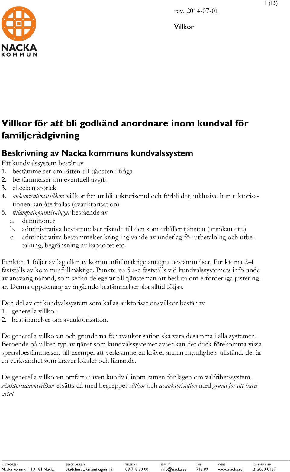 auktorisationsvillkor; villkor för att bli auktoriserad och förbli det, inklusive hur auktorisationen kan återkallas (avauktorisation) 5. tillämpningsanvisningar bestående av a. definitioner b.