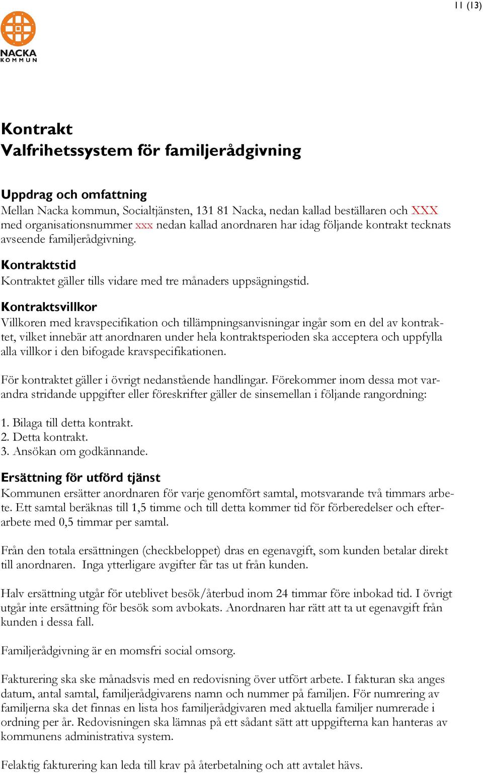 Kontraktsvillkor Villkoren med kravspecifikation och tillämpningsanvisningar ingår som en del av kontraktet, vilket innebär att anordnaren under hela kontraktsperioden ska acceptera och uppfylla alla