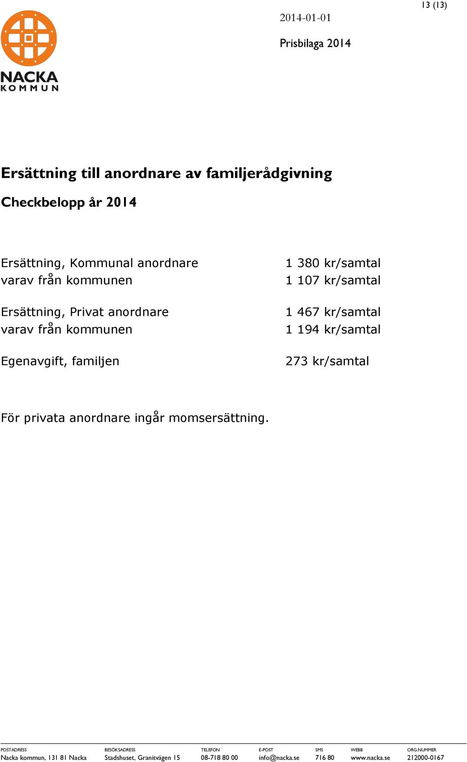 kr/samtal 1 467 kr/samtal 1 194 kr/samtal 273 kr/samtal För privata anordnare ingår momsersättning.