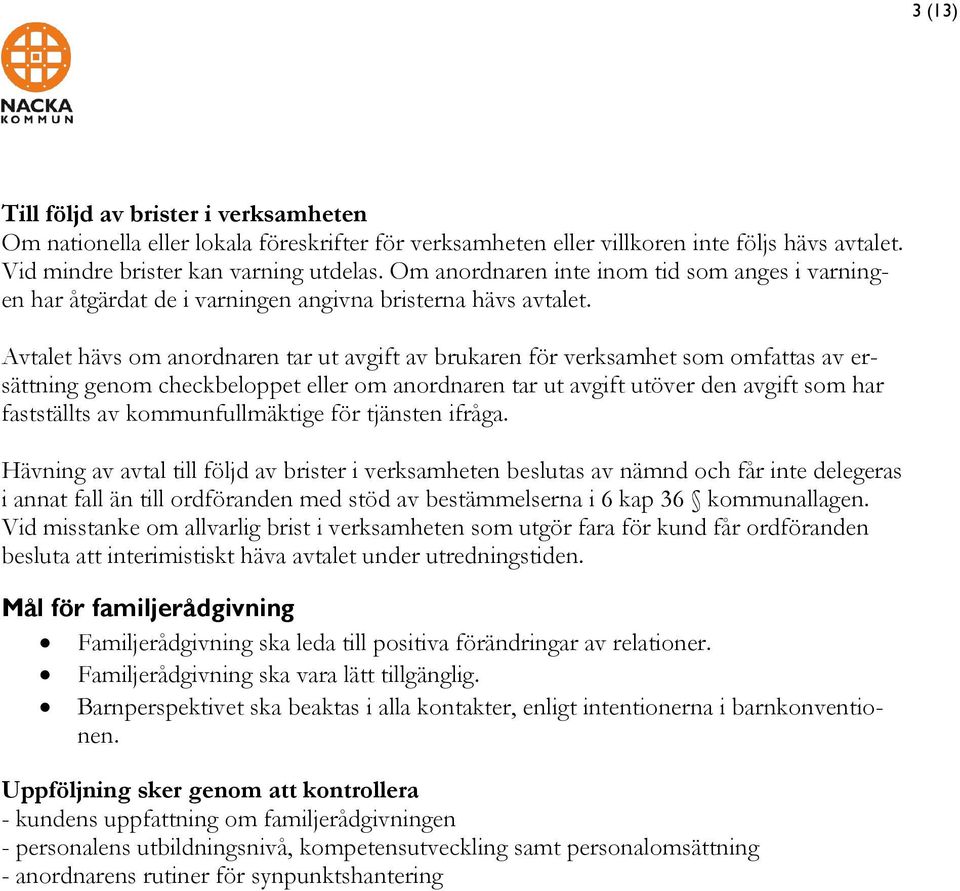 Avtalet hävs om anordnaren tar ut avgift av brukaren för verksamhet som omfattas av ersättning genom checkbeloppet eller om anordnaren tar ut avgift utöver den avgift som har fastställts av