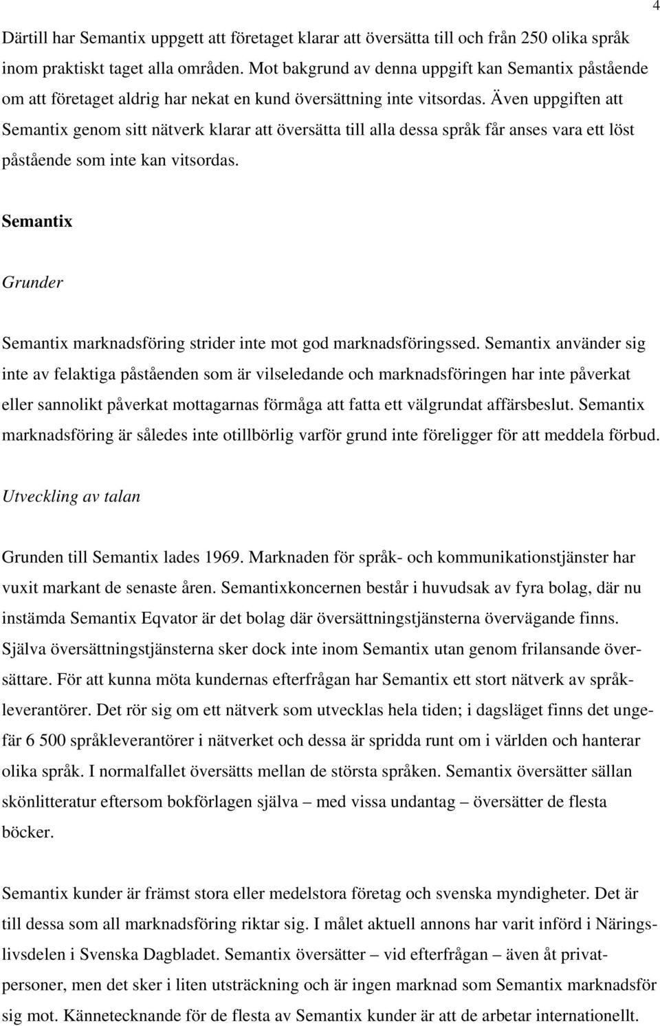 Även uppgiften att Semantix genom sitt nätverk klarar att översätta till alla dessa språk får anses vara ett löst påstående som inte kan vitsordas.