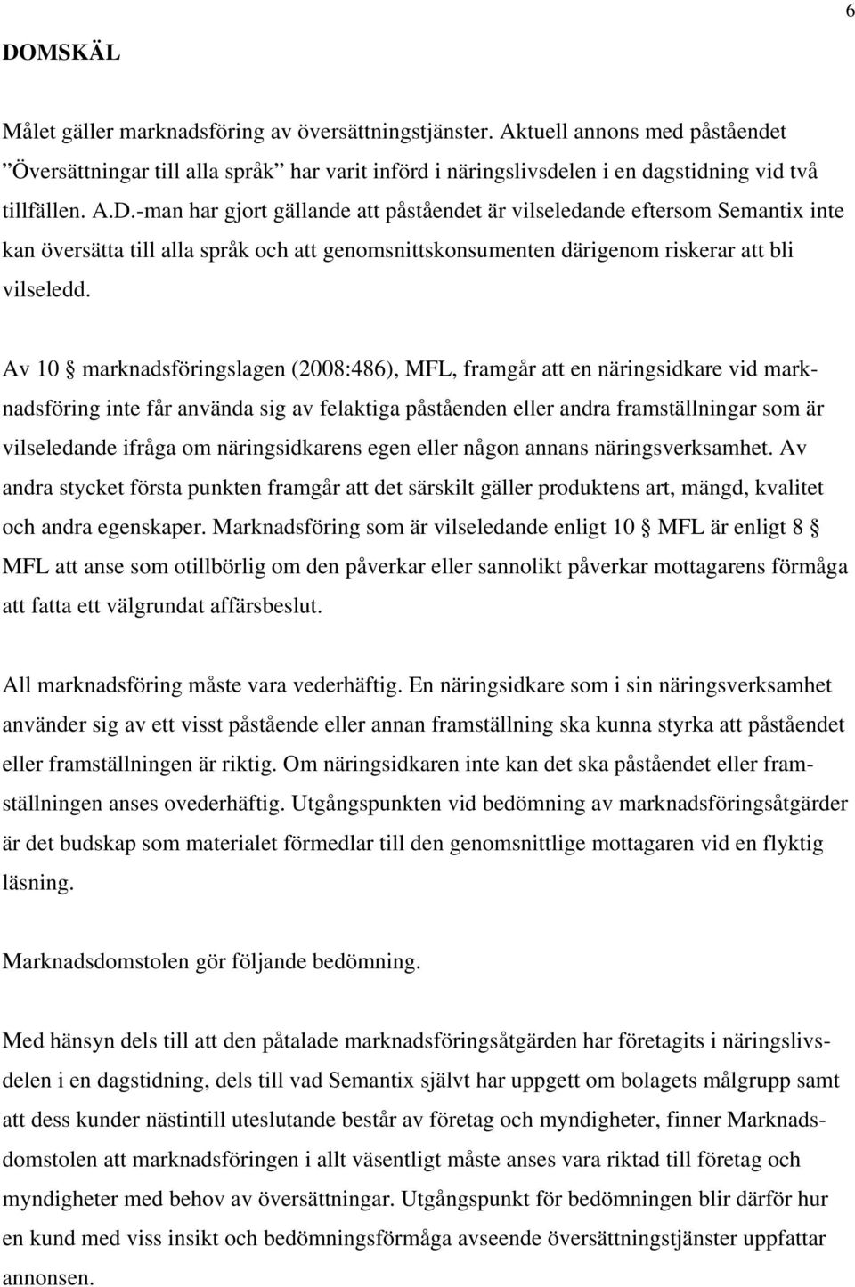 näringsidkarens egen eller någon annans näringsverksamhet. Av andra stycket första punkten framgår att det särskilt gäller produktens art, mängd, kvalitet och andra egenskaper.