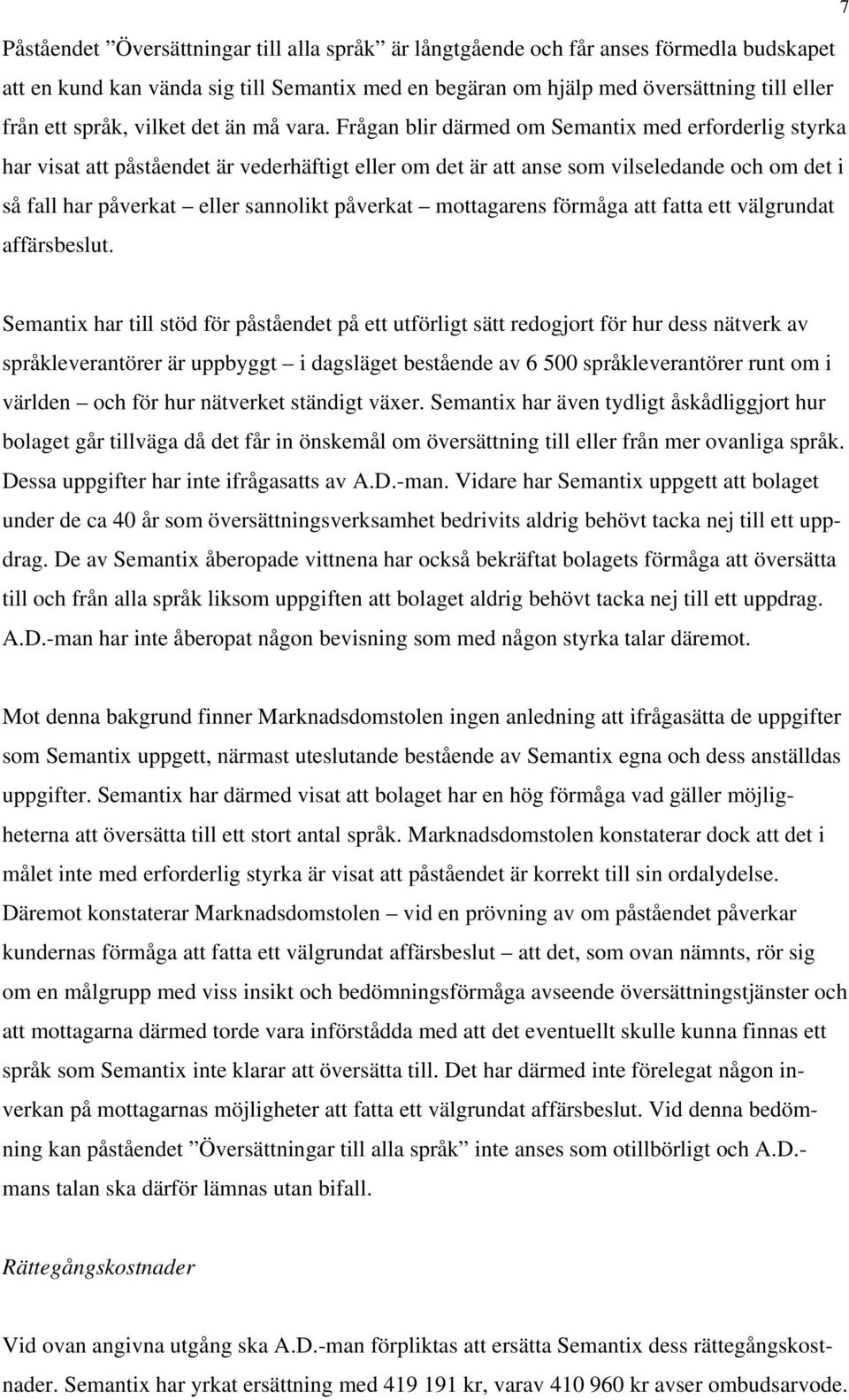 Frågan blir därmed om Semantix med erforderlig styrka har visat att påståendet är vederhäftigt eller om det är att anse som vilseledande och om det i så fall har påverkat eller sannolikt påverkat