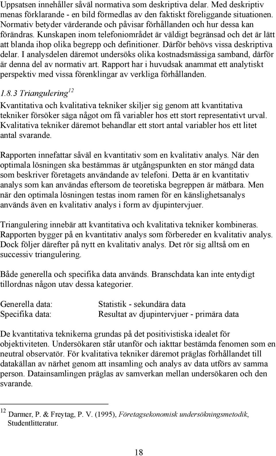 Därför behövs vssa deskrptva delar. I analysdelen däremot undersöks olka kostnadsmässga samband, därför är denna del av normatv art.