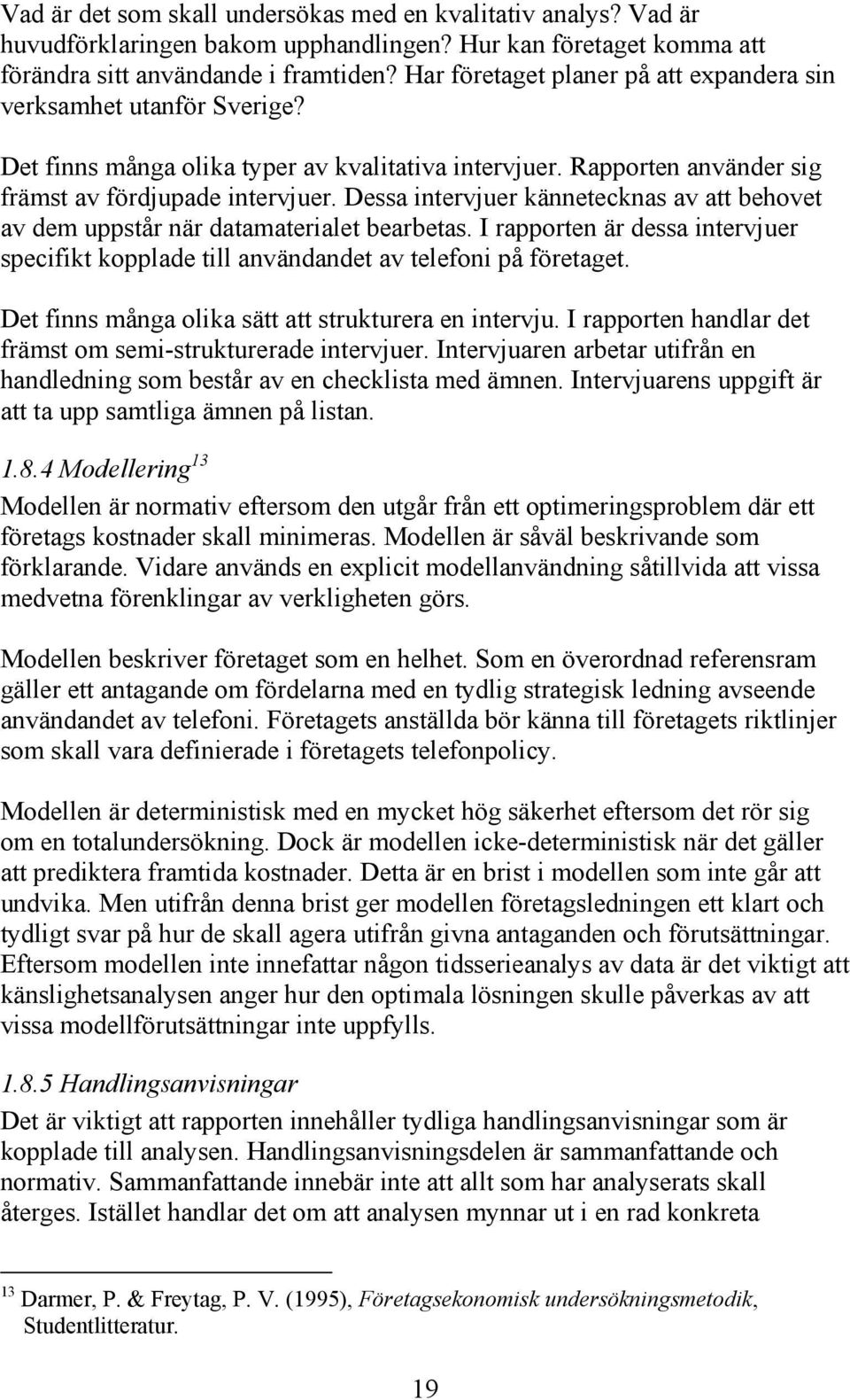 Dessa ntervjuer kännetecknas av att behovet av dem uppstår när datamateralet bearbetas. I rapporten är dessa ntervjuer specfkt kopplade tll användandet av telefon på företaget.