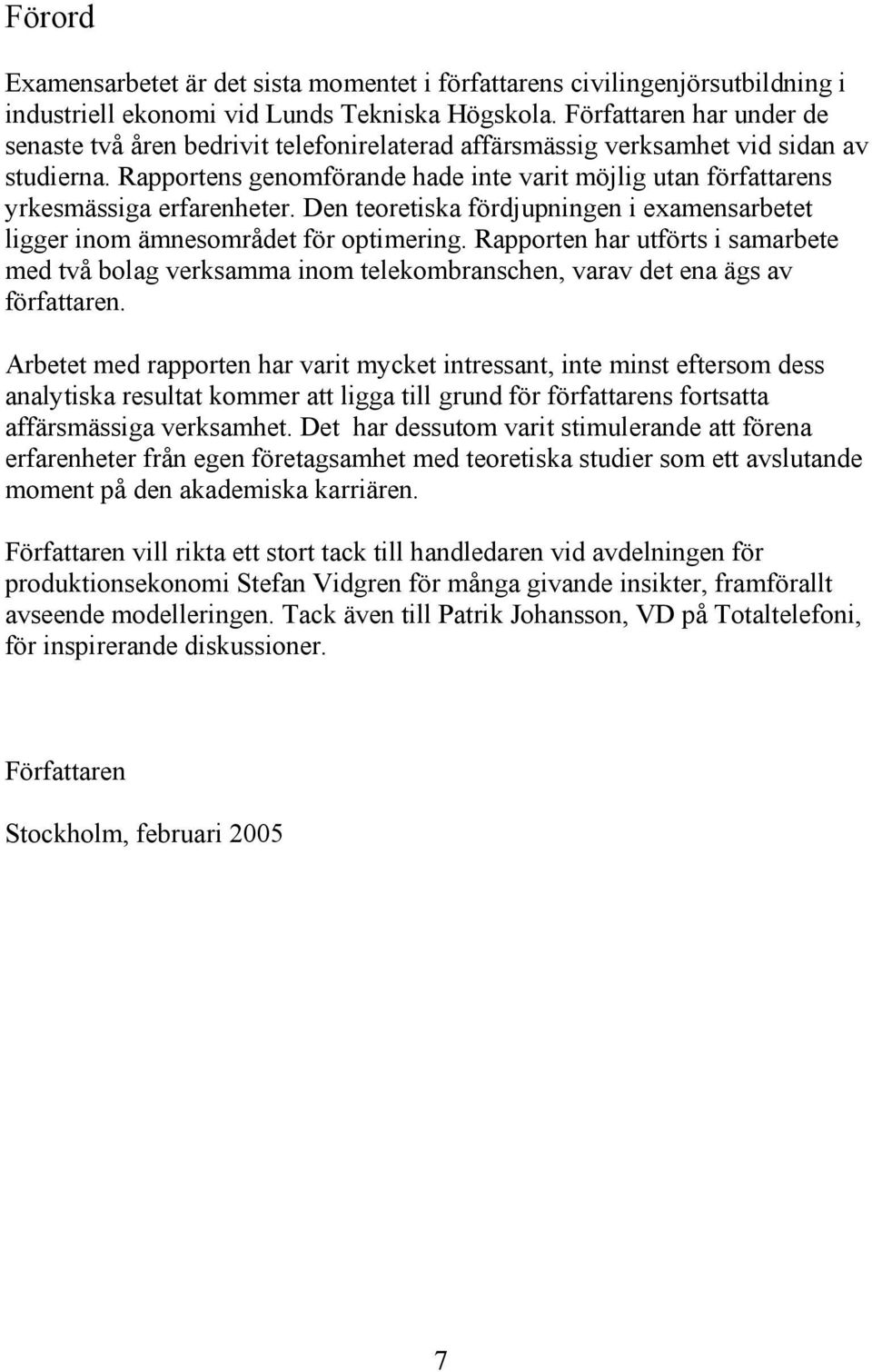 Den teoretska fördjupnngen examensarbetet lgger nom ämnesområdet för optmerng. Rapporten har utförts samarbete med två bolag verksamma nom telekombranschen, varav det ena ägs av författaren.