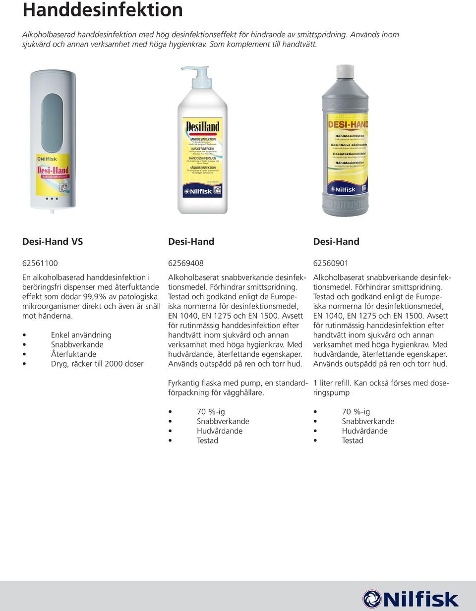 Desi-Hand VS 62561100 En alkoholbaserad handdesinfektion i beröringsfri dispenser med återfuktande effekt som dödar 99,9% av patologiska mikroorganismer direkt och även är snäll mot händerna.
