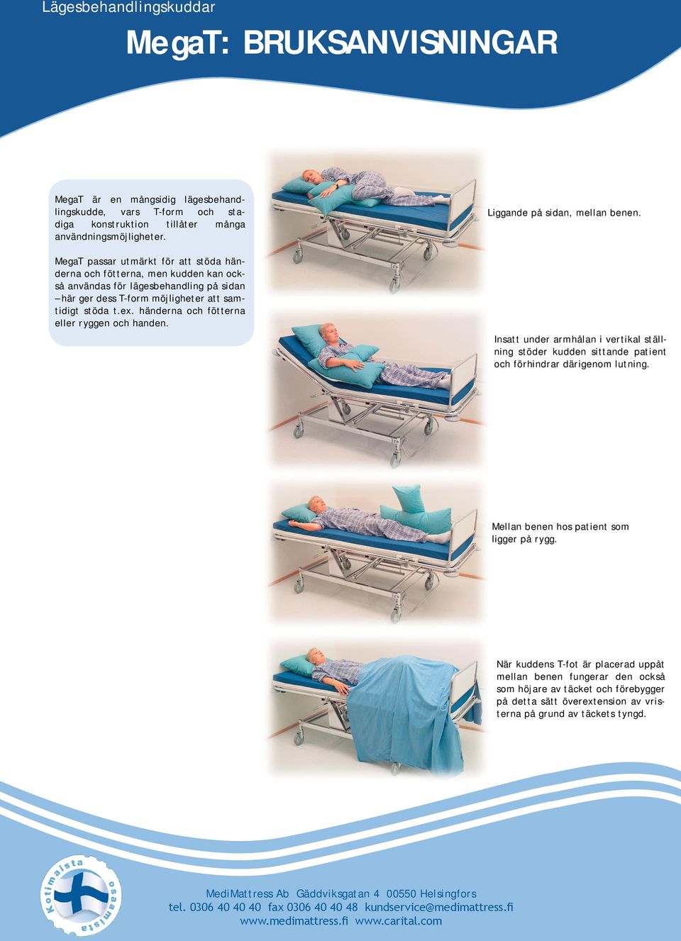 händerna och fötterna eller ryggen och handen. Insatt under armhålan i vertikal ställning stöder kudden sittande patient och förhindrar därigenom lutning. Mellan benen hos patient som ligger på rygg.