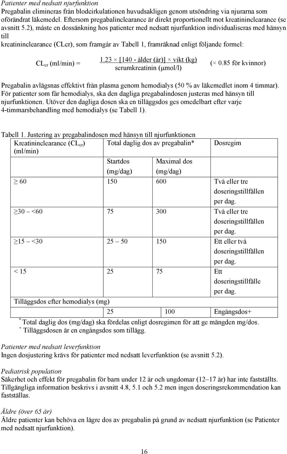 2), måste en dossänkning hos patienter med nedsatt njurfunktion individualiseras med hänsyn till kreatininclearance (CLcr), som framgår av Tabell 1, framräknad enligt följande formel: CL cr (ml/min)