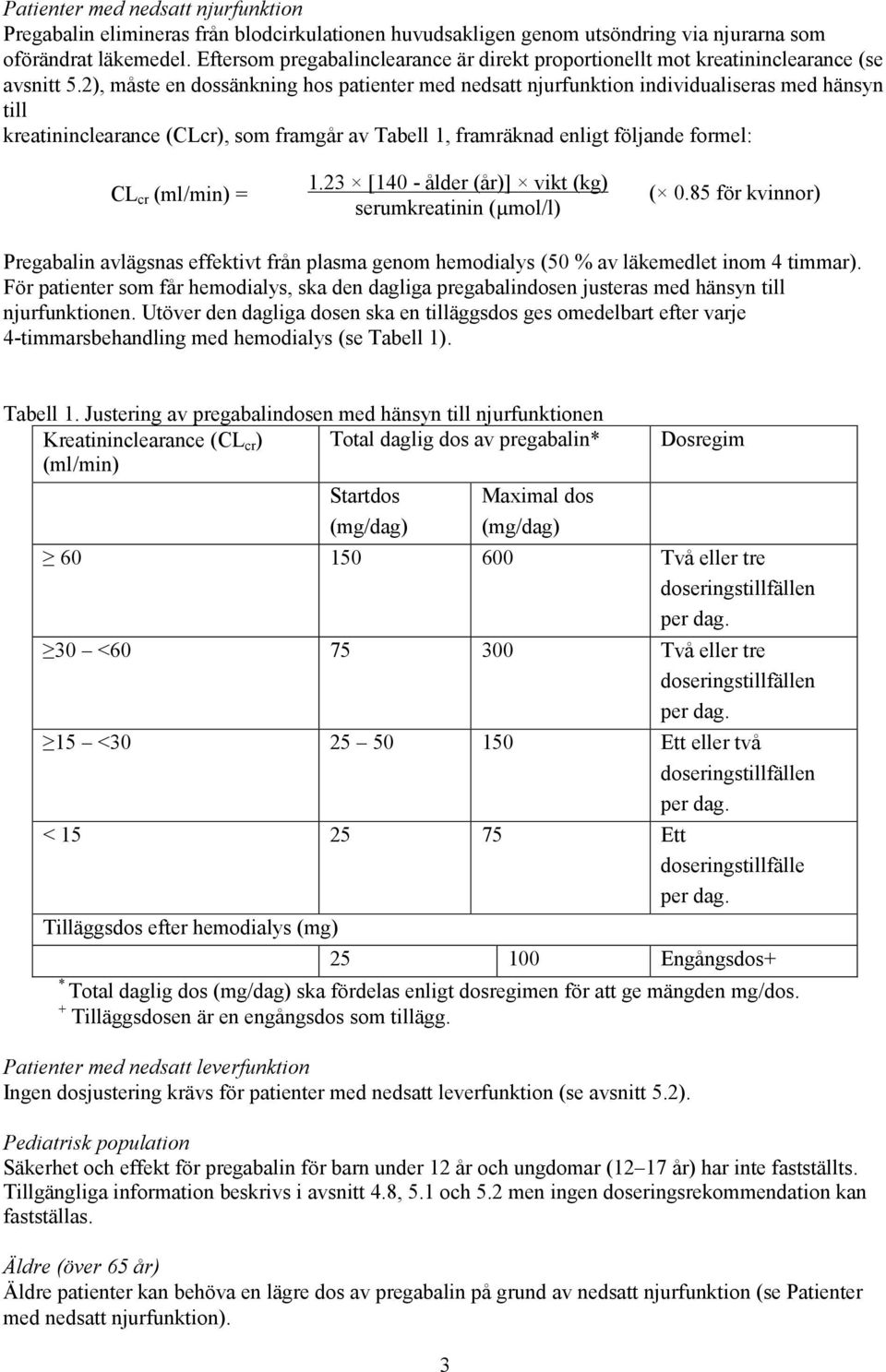 2), måste en dossänkning hos patienter med nedsatt njurfunktion individualiseras med hänsyn till kreatininclearance (CLcr), som framgår av Tabell 1, framräknad enligt följande formel: CL cr (ml/min)