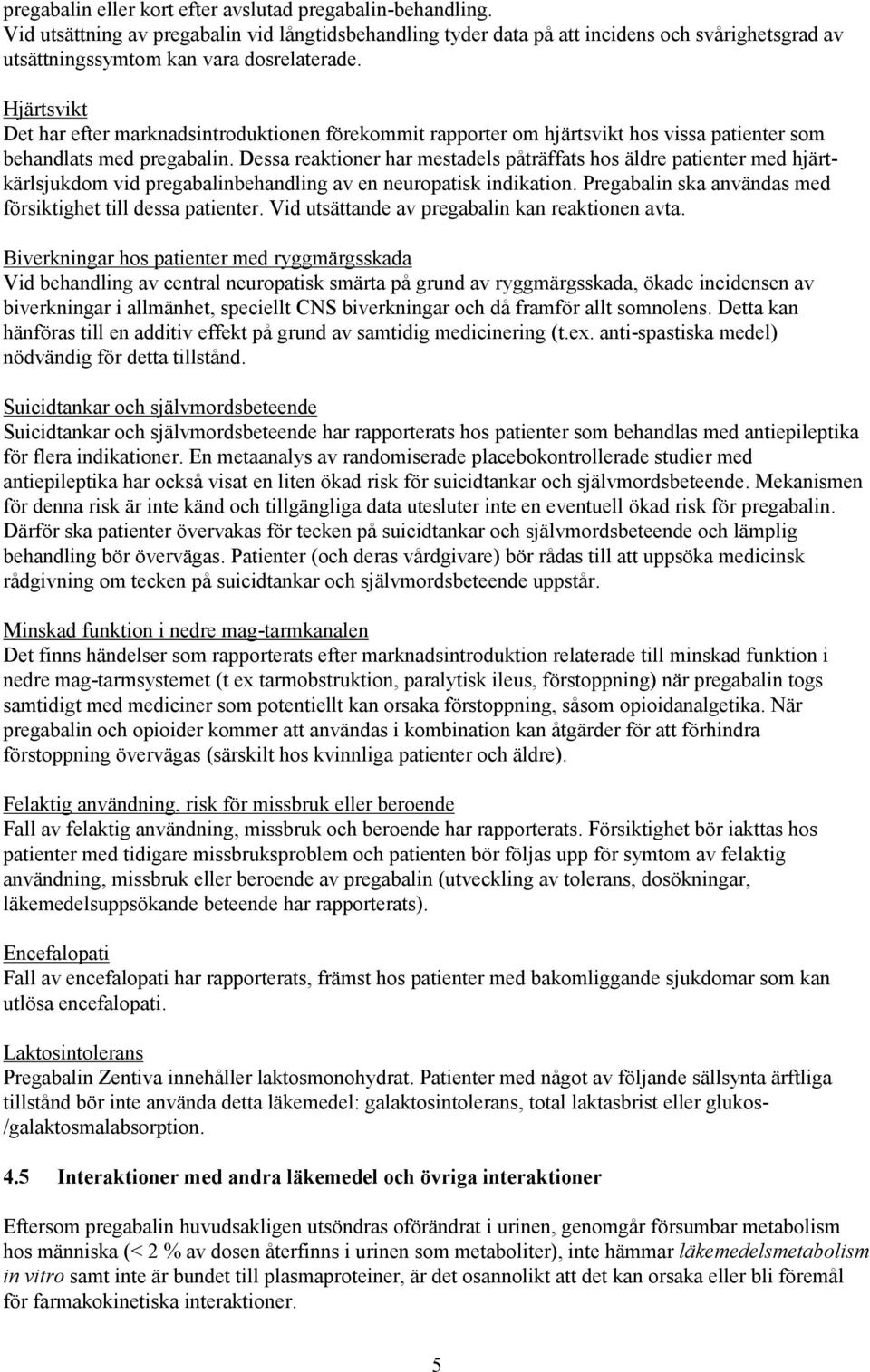 Hjärtsvikt Det har efter marknadsintroduktionen förekommit rapporter om hjärtsvikt hos vissa patienter som behandlats med pregabalin.