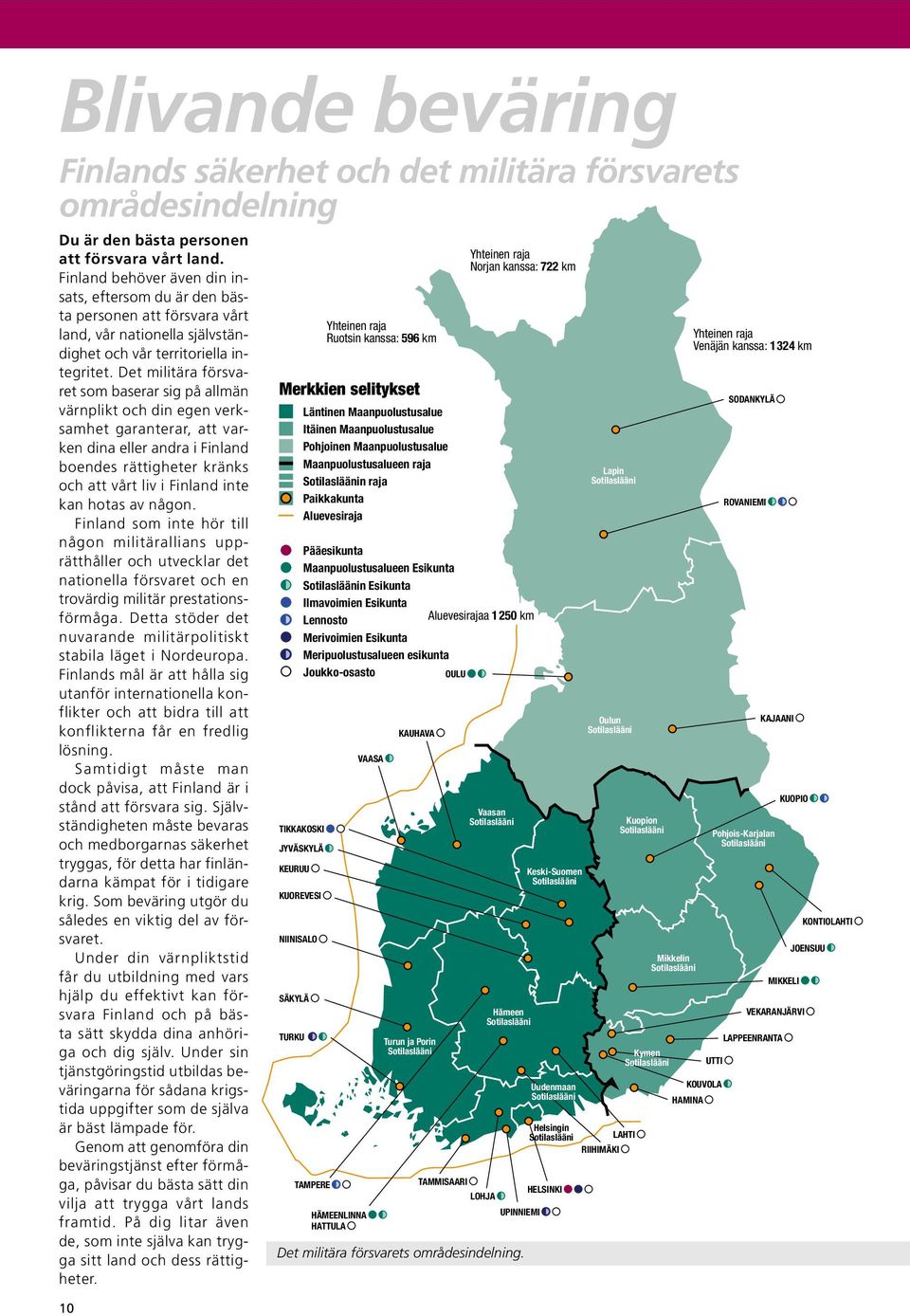 Det militära försvaret som baserar sig på allmän värnplikt och din egen verksamhet garanterar, att varken dina eller andra i Finland boendes rättigheter kränks och att vårt liv i Finland inte kan