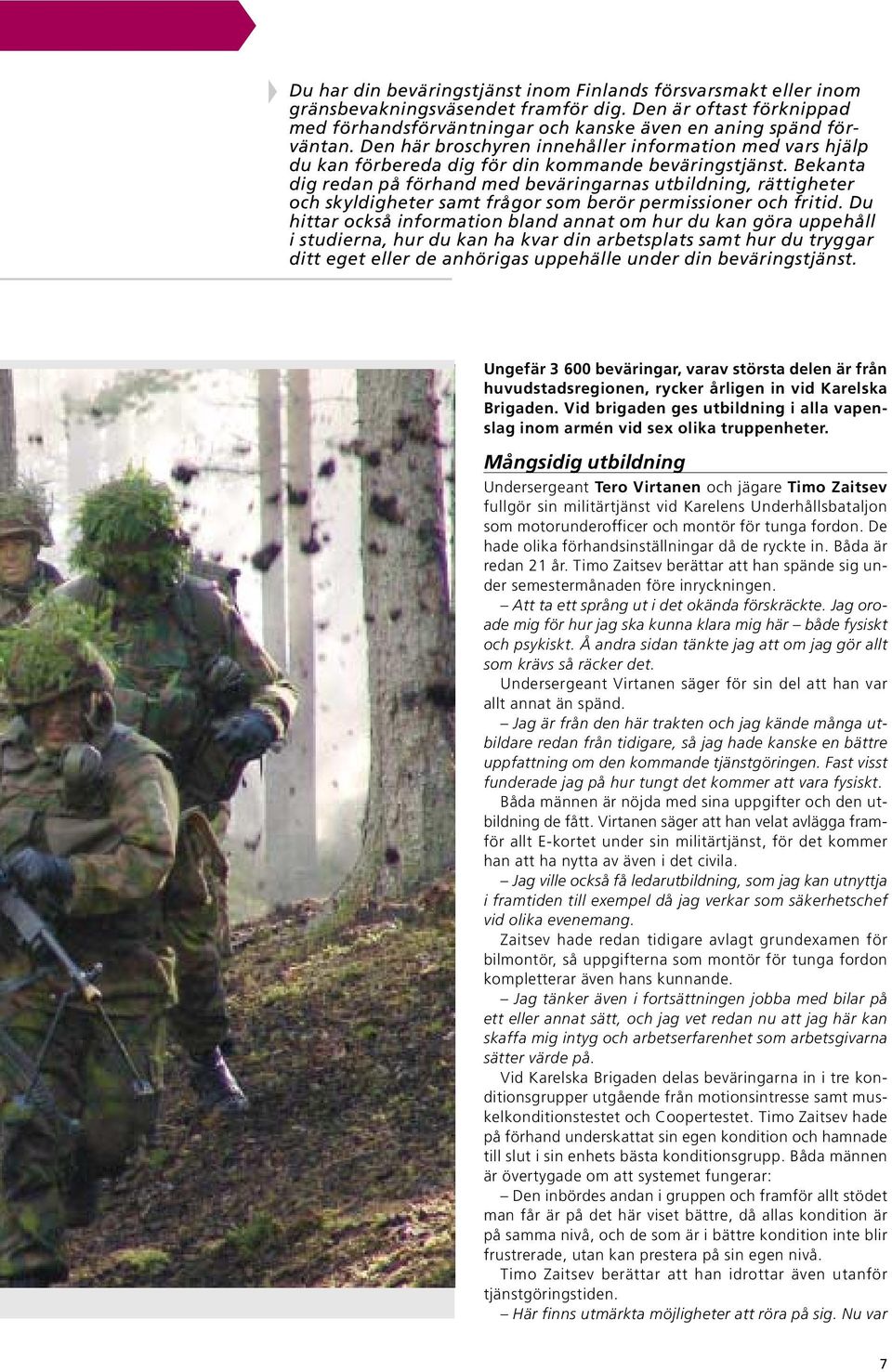Bekanta dig redan på förhand med beväringarnas utbildning, rättigheter och skyldigheter samt frågor som berör permissioner och fritid.