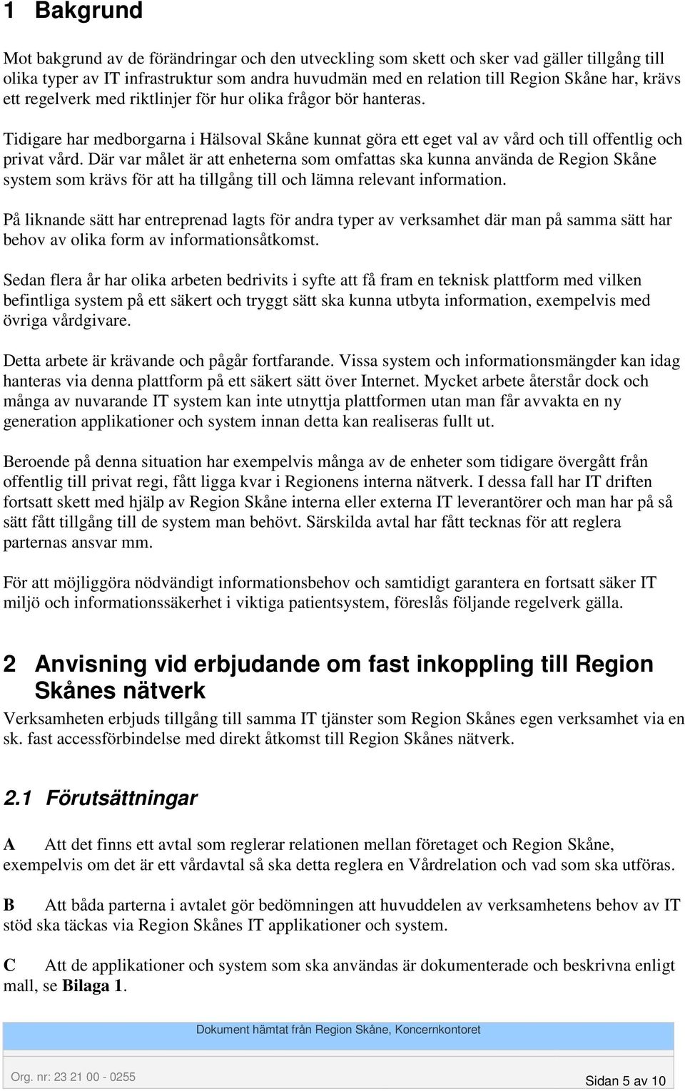 Där var målet är att enheterna som omfattas ska kunna använda de Region Skåne system som krävs för att ha tillgång till och lämna relevant information.