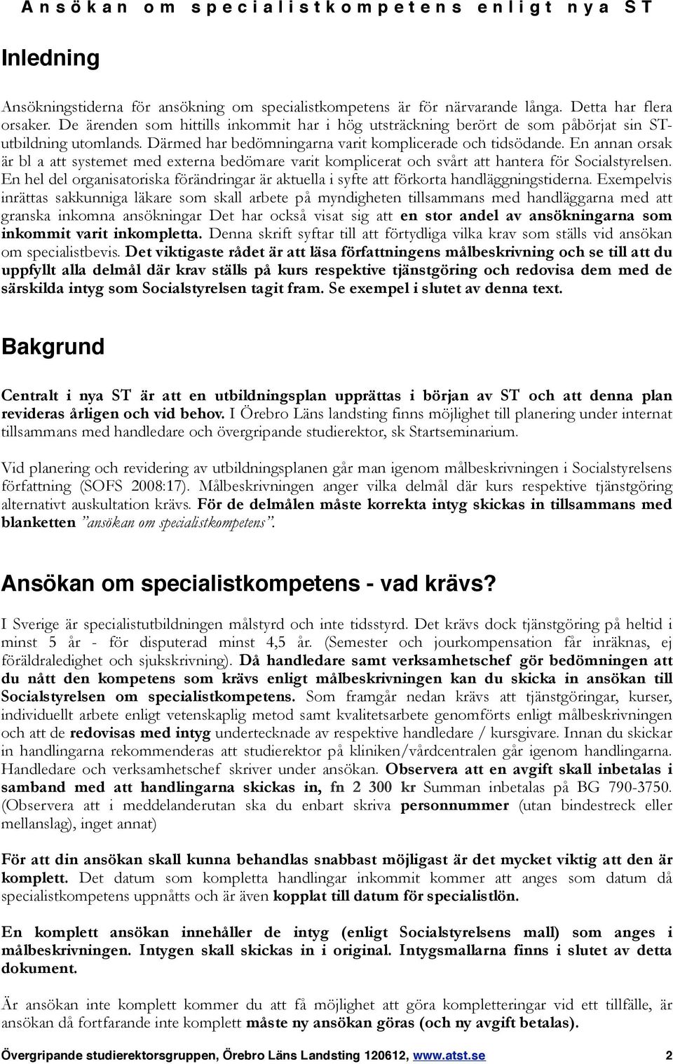 En annan orsak är bl a att systemet med externa bedömare varit komplicerat och svårt att hantera för Socialstyrelsen.