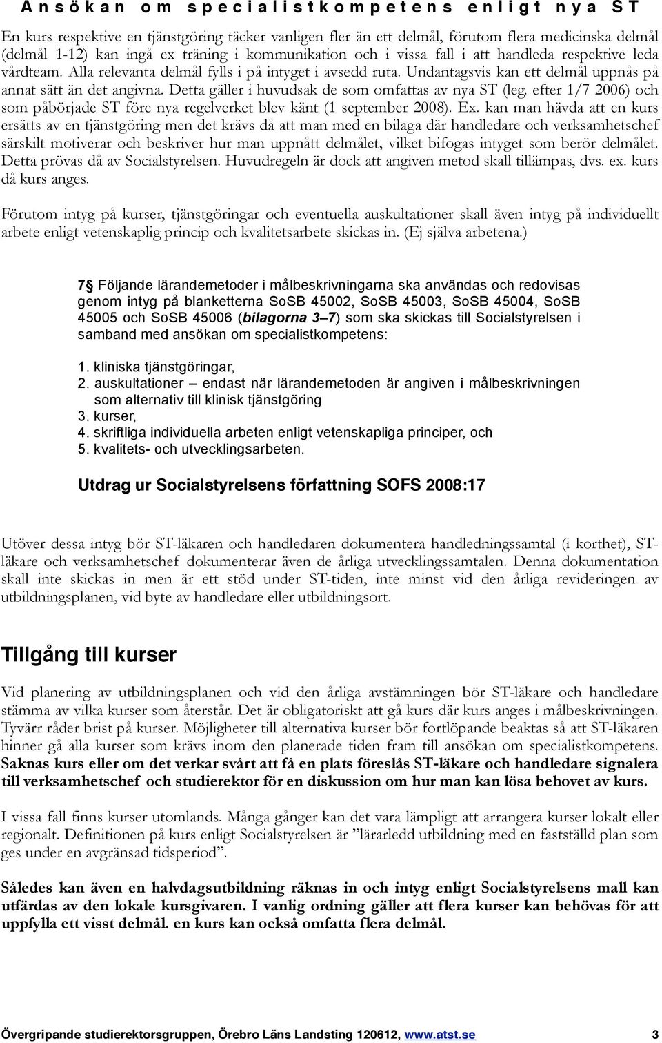 Detta gäller i huvudsak de som omfattas av nya ST (leg. efter 1/7 2006) och som påbörjade ST före nya regelverket blev känt (1 september 2008). Ex.