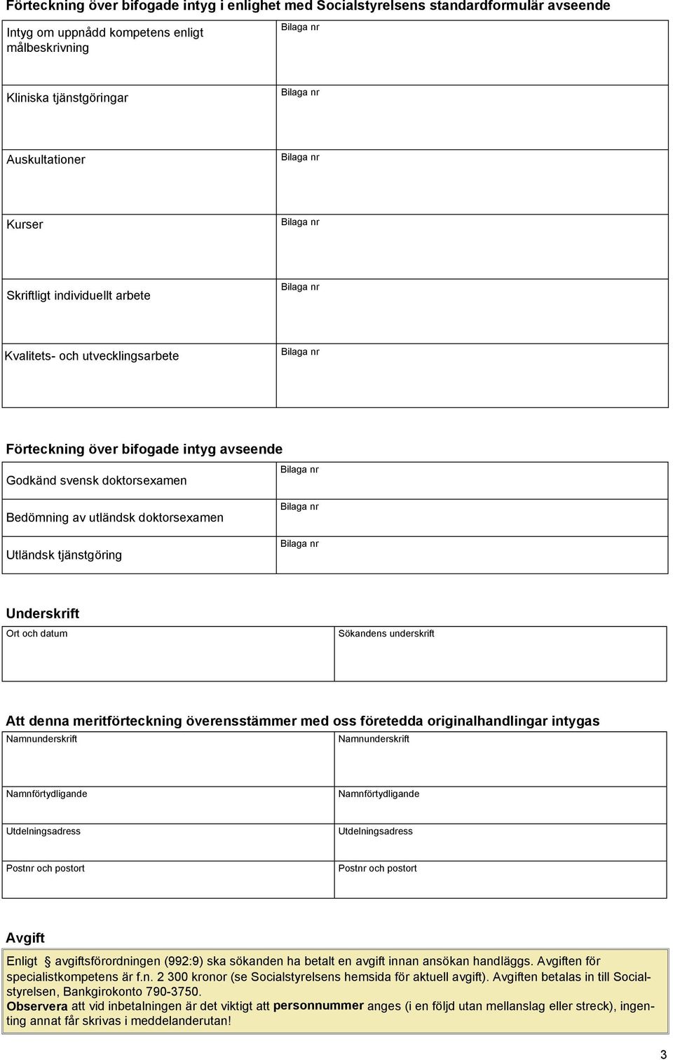 datum Sökandens underskrift Att denna meritförteckning överensstämmer med oss företedda originalhandlingar intygas Utdelningsadress Utdelningsadress Postnr och postort Postnr och postort Avgift